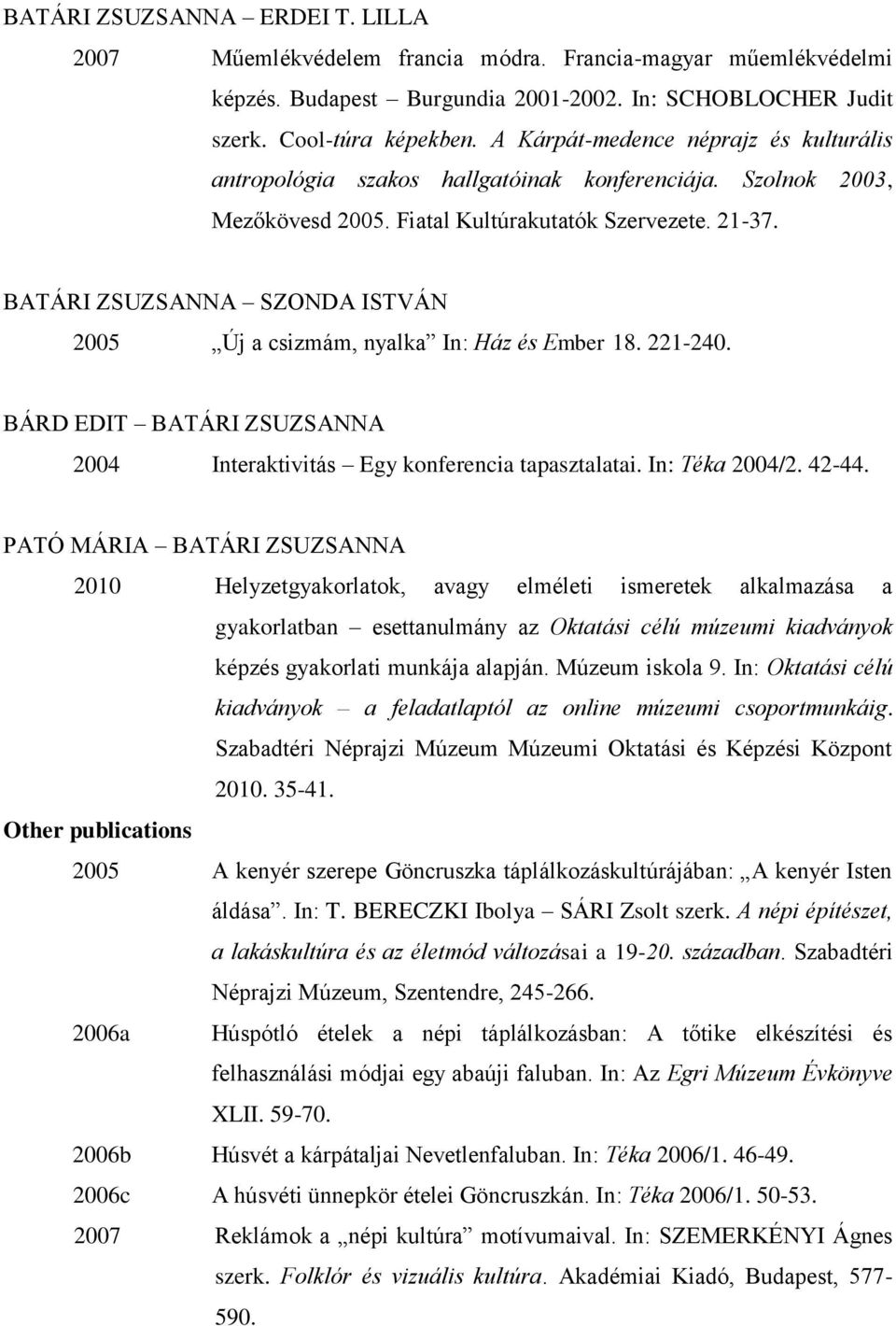 BATÁRI ZSUZSANNA SZONDA ISTVÁN 2005 Új a csizmám, nyalka In: Ház és Ember 18. 221-240. BÁRD EDIT BATÁRI ZSUZSANNA 2004 Interaktivitás Egy konferencia tapasztalatai. In: Téka 2004/2. 42-44.