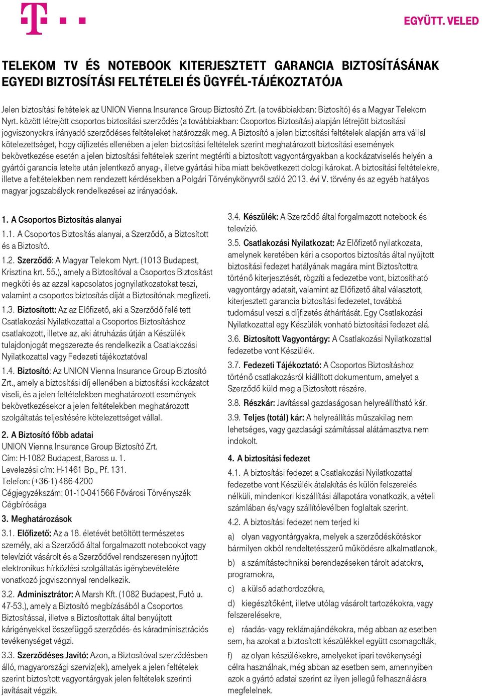 A Biztosító a jelen biztosítási feltételek alapján arra vállal kötelezettséget, hogy díjfizetés ellenében a jelen biztosítási feltételek szerint meghatározott biztosítási események bekövetkezése
