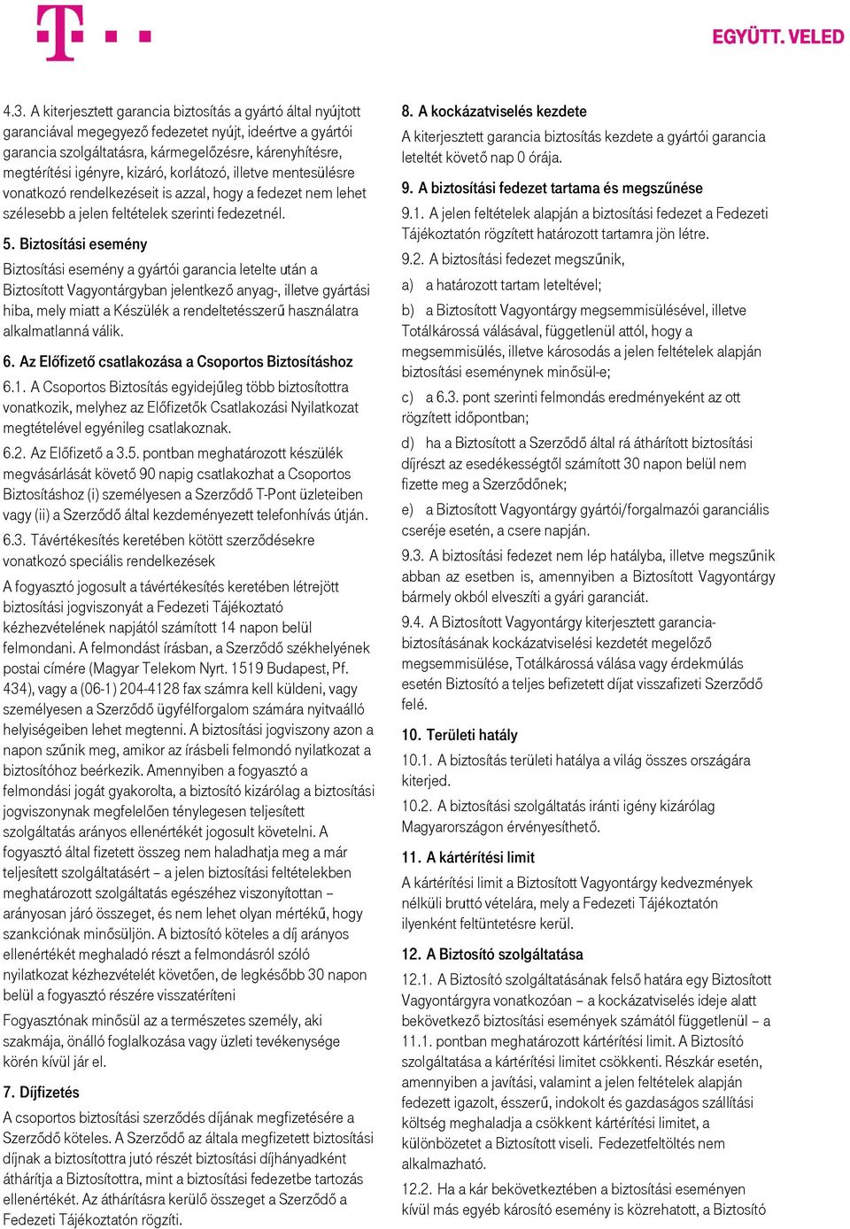 Biztosítási esemény Biztosítási esemény a gyártói garancia letelte után a Biztosított Vagyontárgyban jelentkező anyag-, illetve gyártási hiba, mely miatt a Készülék a rendeltetésszerű használatra