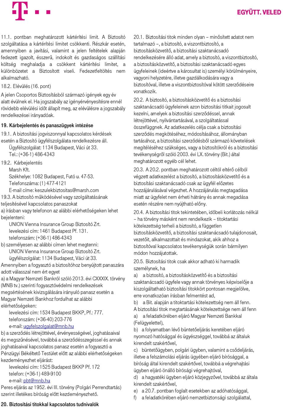 különbözetet a Biztosított viseli. Fedezetfeltöltés nem alkalmazható. 18.2. Elévülés (16. pont) A jelen Csoportos Biztosításból származó igények egy év alatt évülnek el.