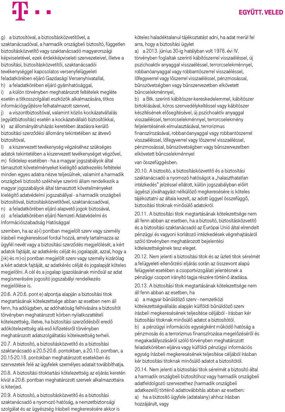gyámhatósággal, i) a külön törvényben meghatározott feltételek megléte esetén a titkosszolgálati eszközök alkalmazására, titkos információgyűjtésre felhatalmazott szervvel, j) a viszontbiztosítóval,