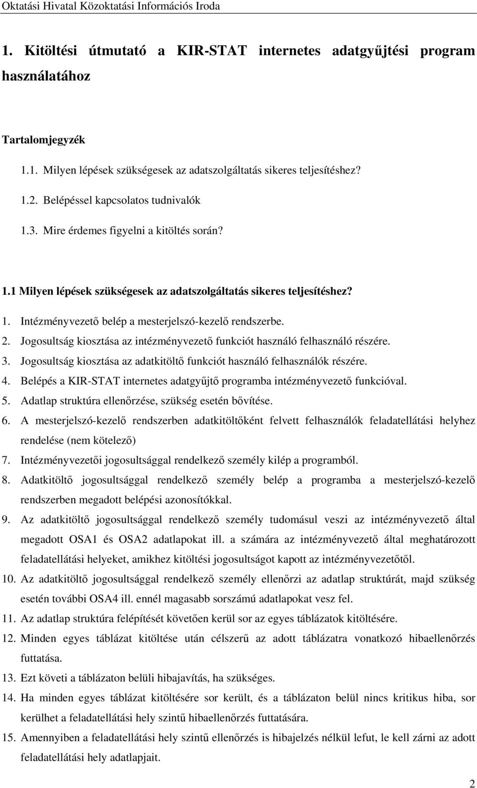 2. Jogosultság kiosztása az intézményvezető funkciót használó felhasználó részére. 3. Jogosultság kiosztása az adatkitöltő funkciót használó felhasználók részére. 4.