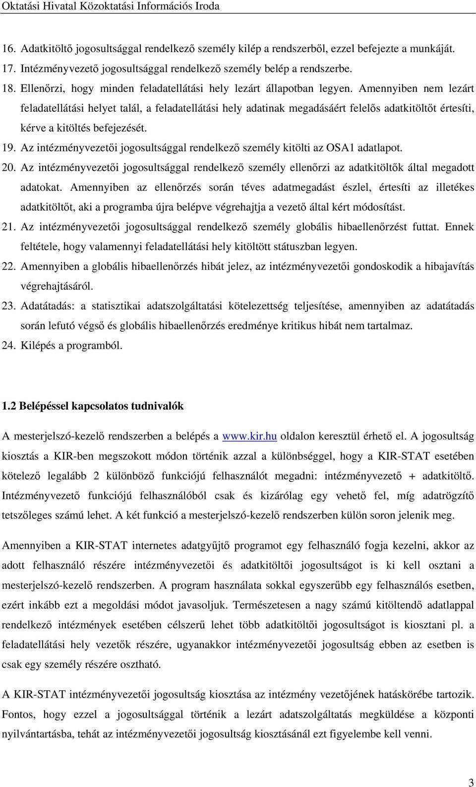 Amennyiben nem lezárt feladatellátási helyet talál, a feladatellátási hely adatinak megadásáért felelős adatkitöltőt értesíti, kérve a kitöltés befejezését. 19.