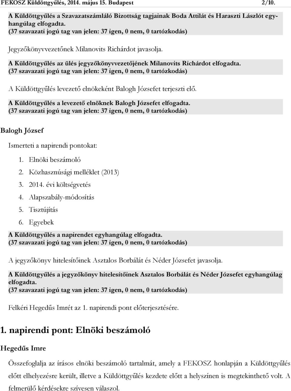 A Küldöttgyűlés a levezető elnöknek et elfogadta. Ismerteti a napirendi pontokat: 1. Elnöki beszámoló 2. Közhasznúsági melléklet (2013) 3. 2014. évi költségvetés 4. Alapszabály-módosítás 5.