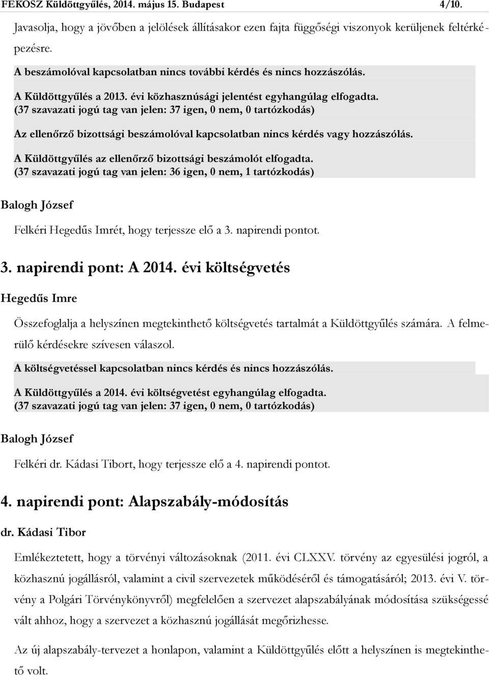 Az ellenőrző bizottsági beszámolóval kapcsolatban nincs kérdés vagy hozzászólás. A Küldöttgyűlés az ellenőrző bizottsági beszámolót elfogadta.