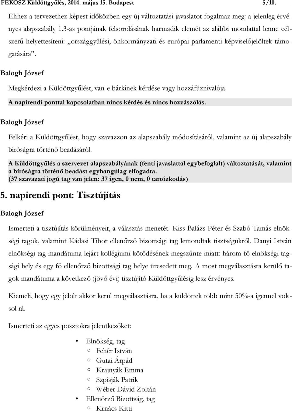 Megkérdezi a Küldöttgyűlést, van-e bárkinek kérdése vagy hozzáfűznivalója. A napirendi ponttal kapcsolatban nincs kérdés és nincs hozzászólás.