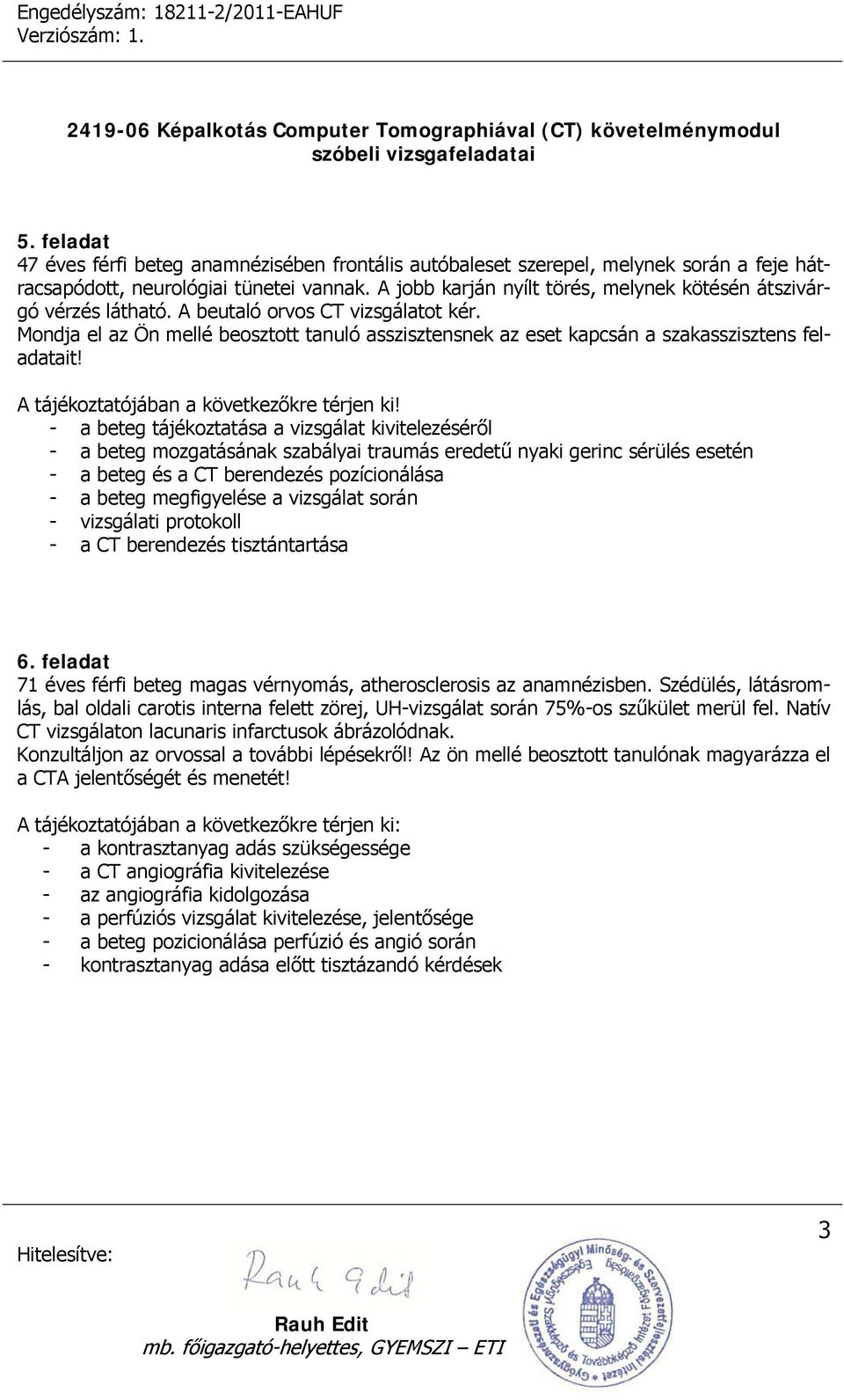 Mondja el az Ön mellé beosztott tanuló asszisztensnek az eset kapcsán a szakasszisztens feladatait! A tájékoztatójában a következőkre térjen ki!