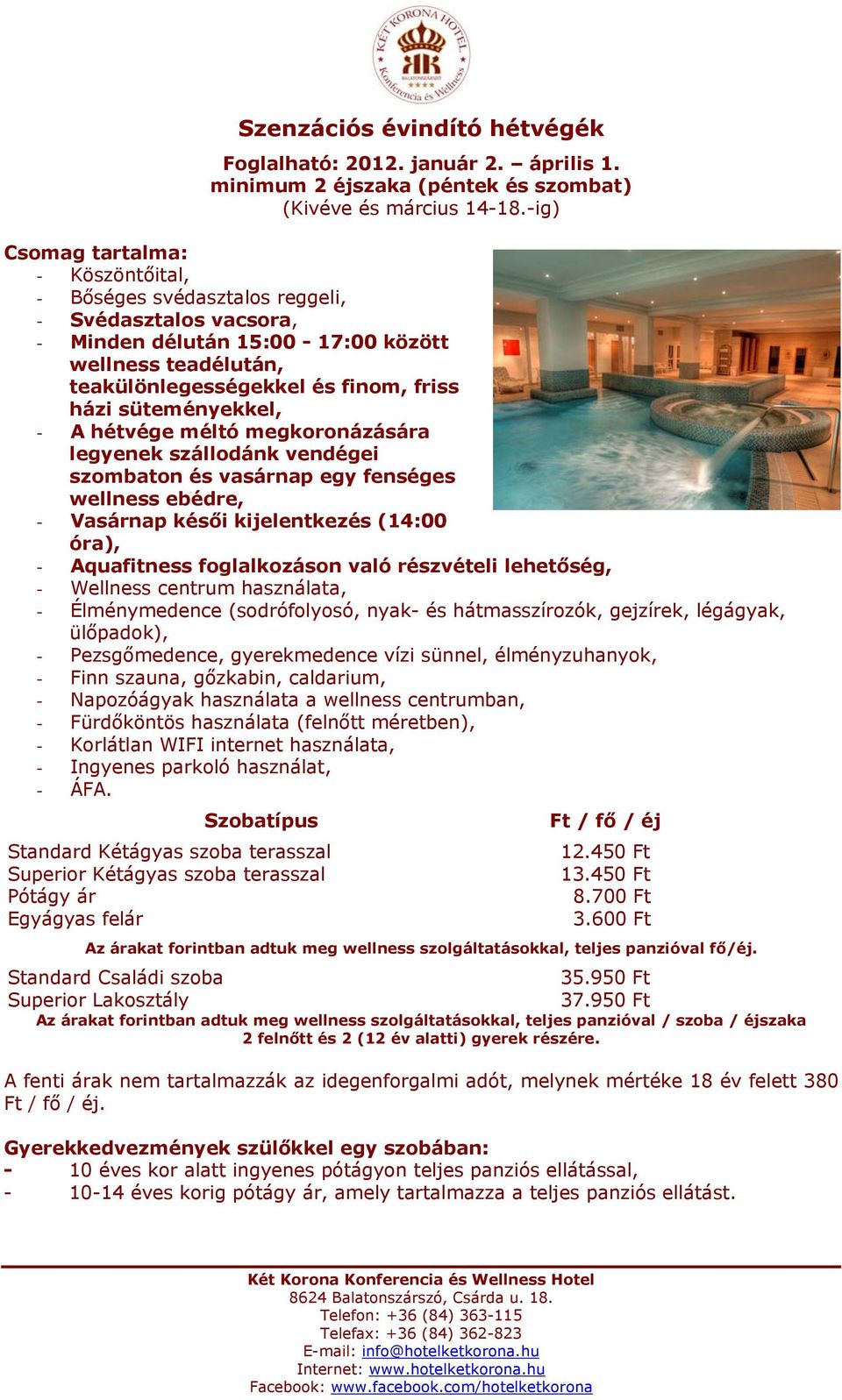 fenséges wellness ebédre, - Vasárnap késői kijelentkezés (14:00 óra), - Aquafitness foglalkozáson való részvételi lehetőség, Szobatípus Ft / fő / éj Standard Kétágyas szoba terasszal 12.