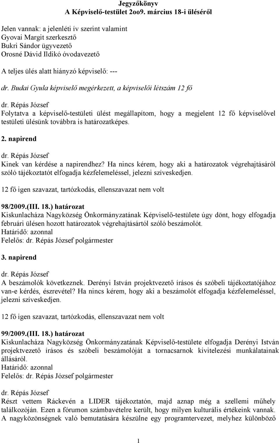 Budai Gyula képviselő megérkezett, a képviselői létszám 12 fő Folytatva a képviselő-testületi ülést megállapítom, hogy a megjelent 12 fő képviselővel testületi ülésünk továbbra is határozatképes. 2.