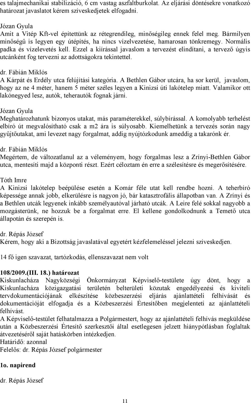 Normális padka és vízelevetés kell. Ezzel a kiírással javaslom a tervezést elindítani, a tervező úgyis utcánként fog tervezni az adottságokra tekintettel. dr.