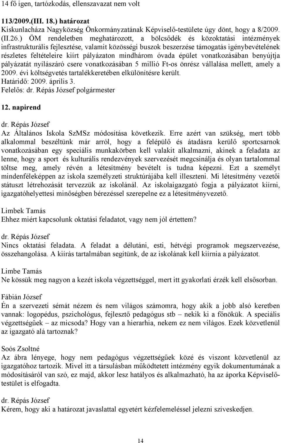 pályázaton mindhárom óvada épület vonatkozásában benyújtja pályázatát nyílászáró csere vonatkozásában 5 millió Ft-os önrész vállalása mellett, amely a 2009.