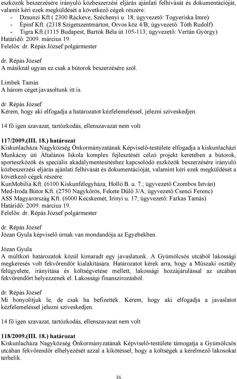 (1115 Budapest, Bartók Béla út 105-113; ügyvezető: Vertán György) Határidő: 2009. március 19. Felelős: polgármester A másiknál ugyan ez csak a bútorok beszerzésére szól.