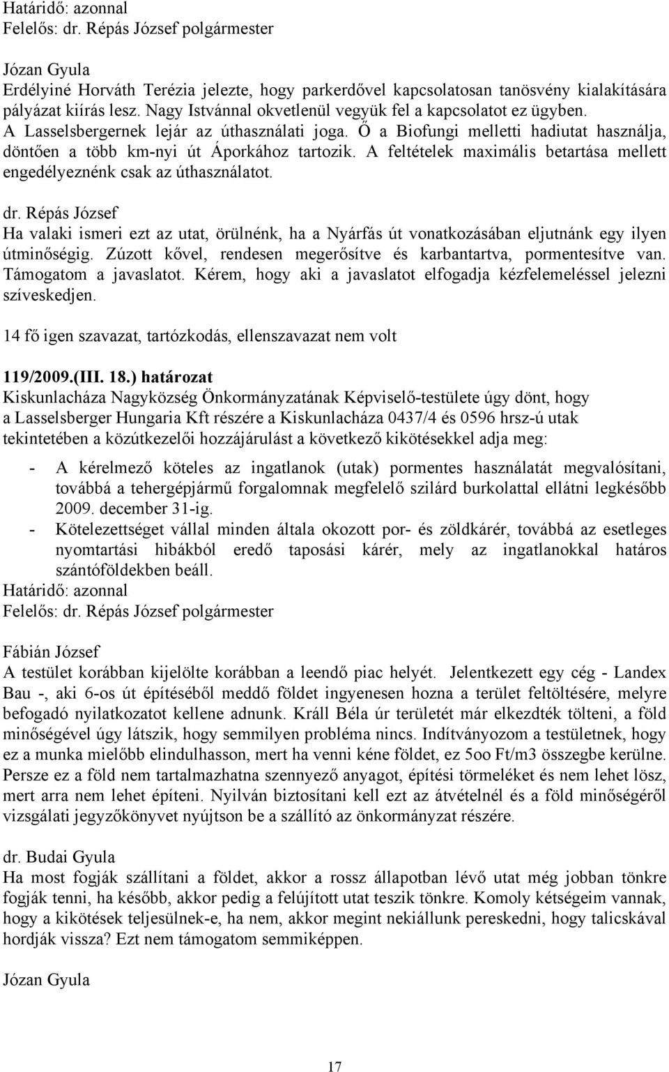A feltételek maximális betartása mellett engedélyeznénk csak az úthasználatot. Ha valaki ismeri ezt az utat, örülnénk, ha a Nyárfás út vonatkozásában eljutnánk egy ilyen útminőségig.