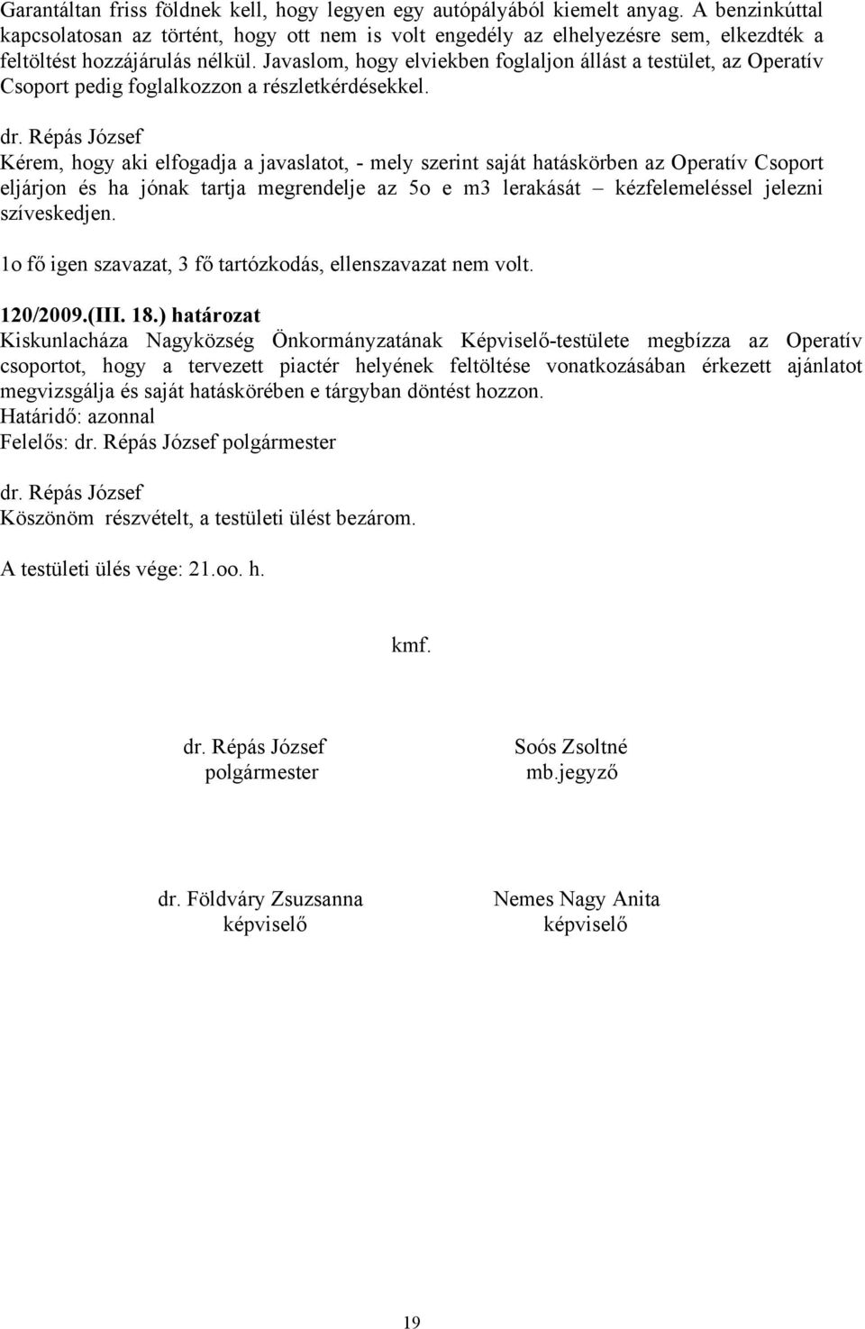Javaslom, hogy elviekben foglaljon állást a testület, az Operatív Csoport pedig foglalkozzon a részletkérdésekkel.