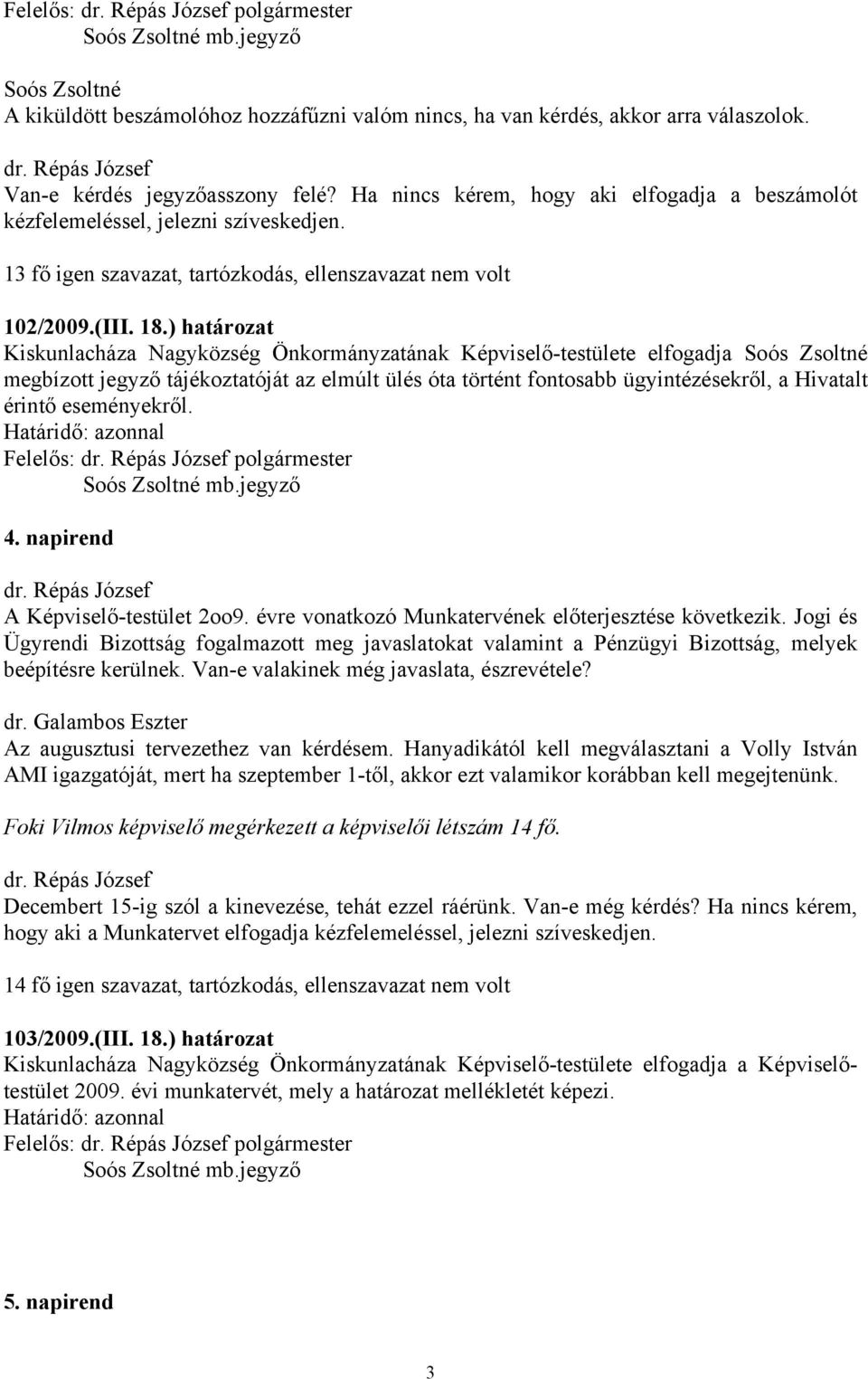 ) határozat Kiskunlacháza Nagyközség Önkormányzatának Képviselő-testülete elfogadja Soós Zsoltné megbízott jegyző tájékoztatóját az elmúlt ülés óta történt fontosabb ügyintézésekről, a Hivatalt