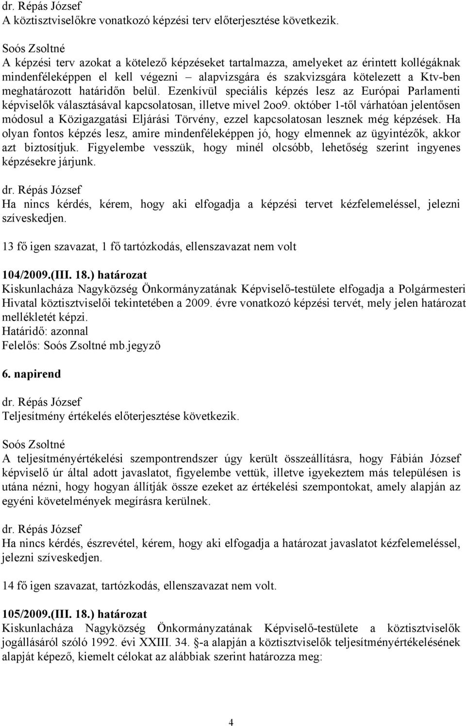 meghatározott határidőn belül. Ezenkívül speciális képzés lesz az Európai Parlamenti képviselők választásával kapcsolatosan, illetve mivel 2oo9.