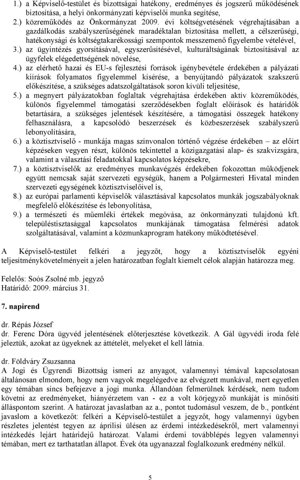 vételével, 3.) az ügyintézés gyorsításával, egyszerűsítésével, kulturáltságának biztosításával az ügyfelek elégedettségének növelése, 4.