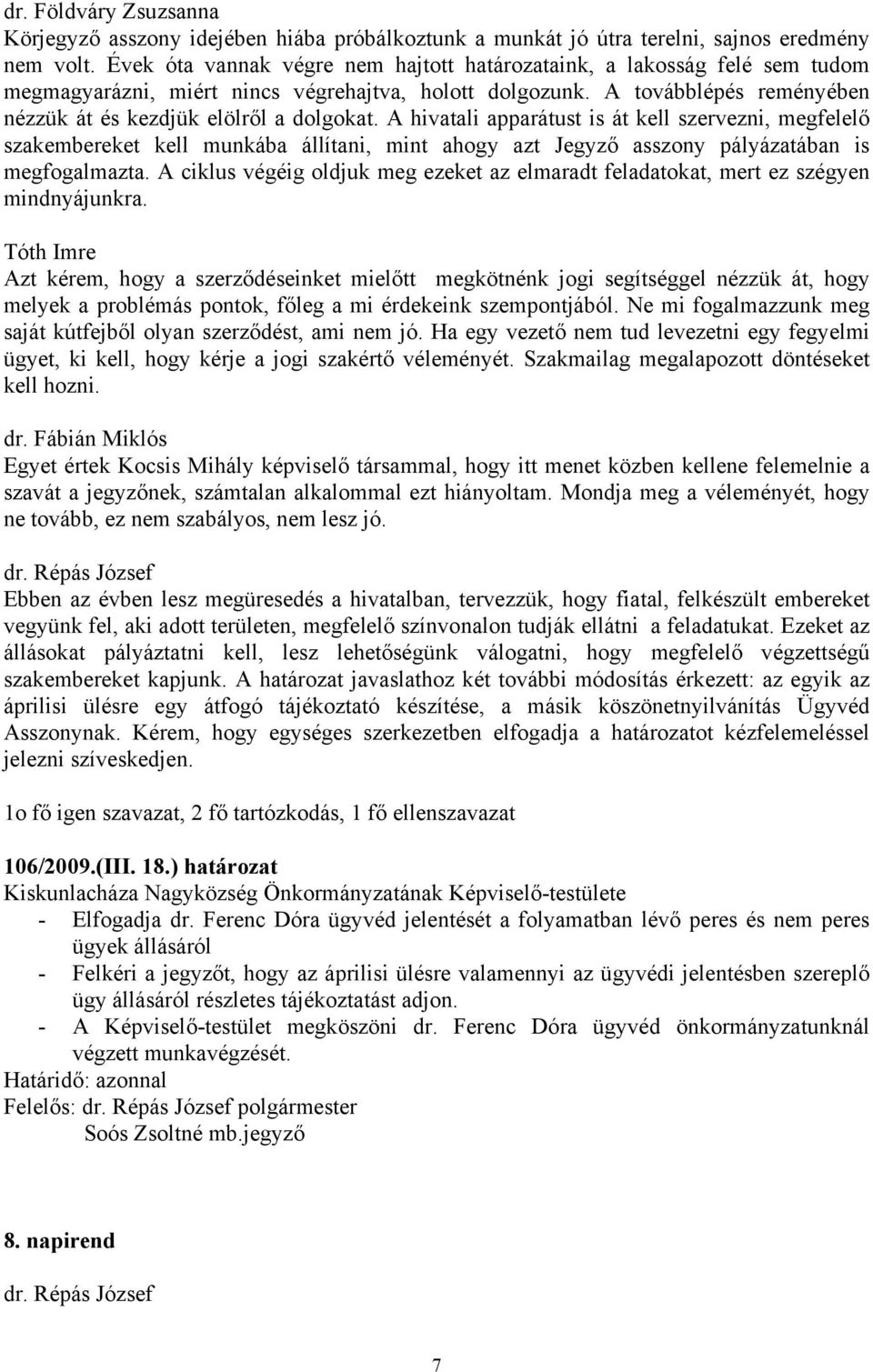 A hivatali apparátust is át kell szervezni, megfelelő szakembereket kell munkába állítani, mint ahogy azt Jegyző asszony pályázatában is megfogalmazta.