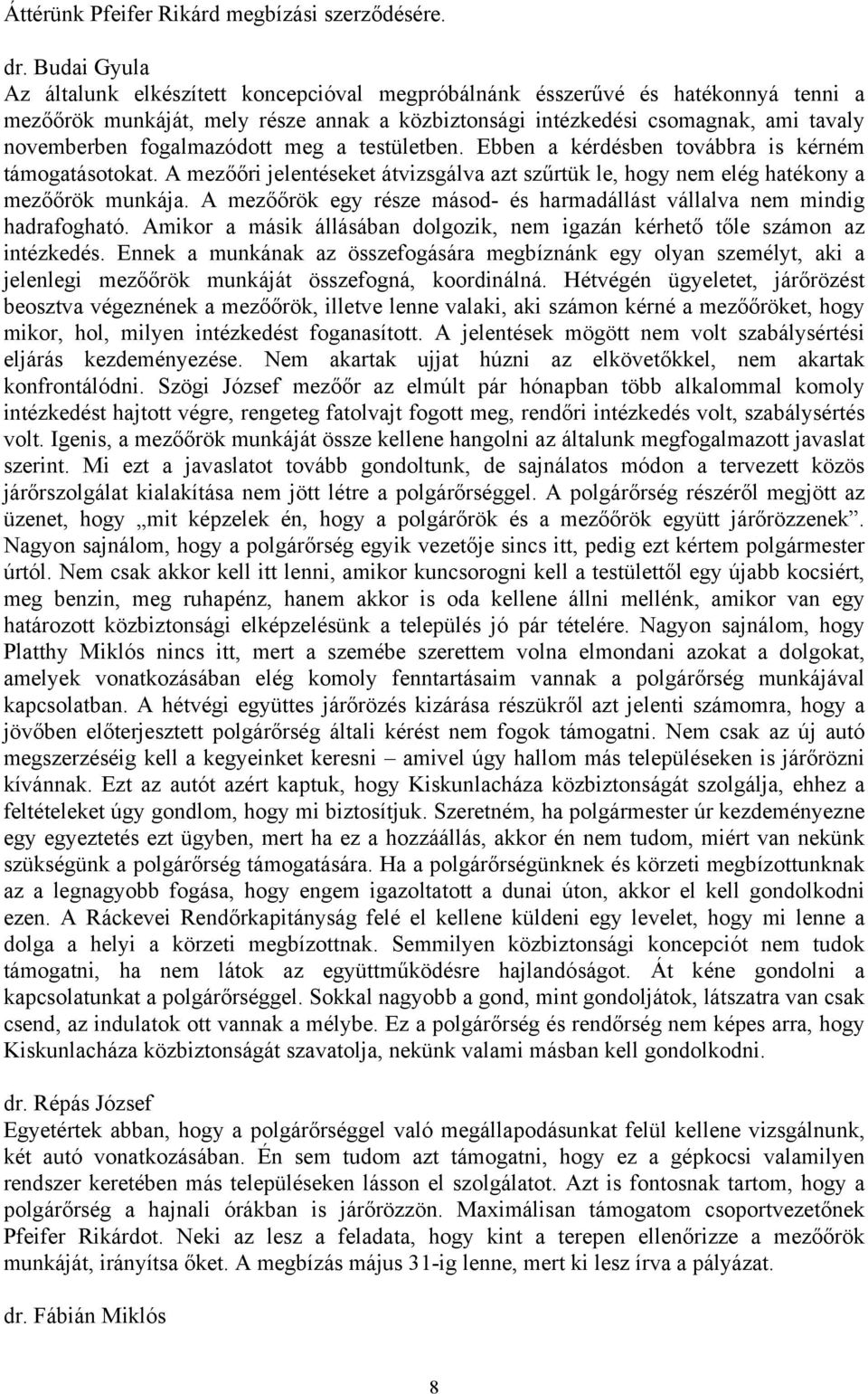 fogalmazódott meg a testületben. Ebben a kérdésben továbbra is kérném támogatásotokat. A mezőőri jelentéseket átvizsgálva azt szűrtük le, hogy nem elég hatékony a mezőőrök munkája.