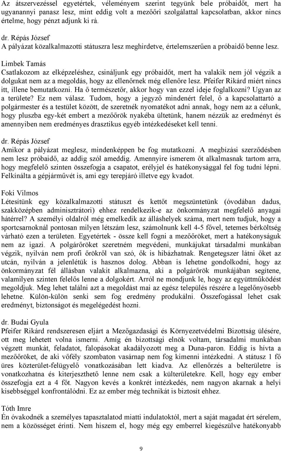 Limbek Tamás Csatlakozom az elképzeléshez, csináljunk egy próbaidőt, mert ha valakik nem jól végzik a dolgukat nem az a megoldás, hogy az ellenőrnek még ellenőre lesz.