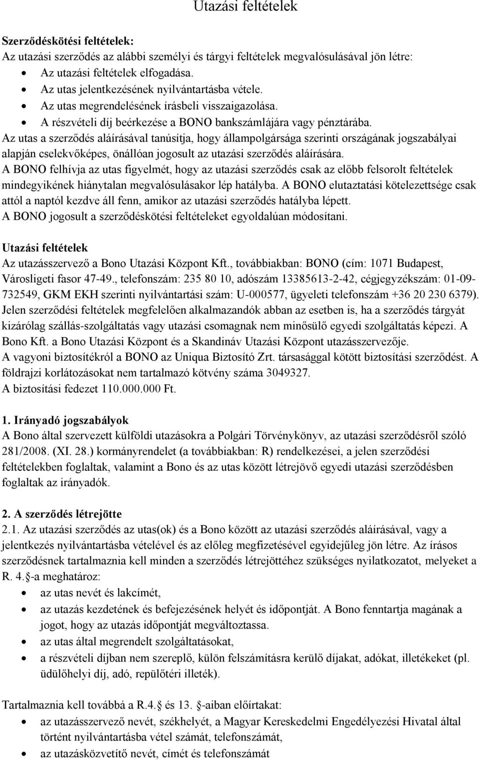 Az utas a szerződés aláírásával tanúsítja, hogy állampolgársága szerinti országának jogszabályai alapján cselekvőképes, önállóan jogosult az utazási szerződés aláírására.