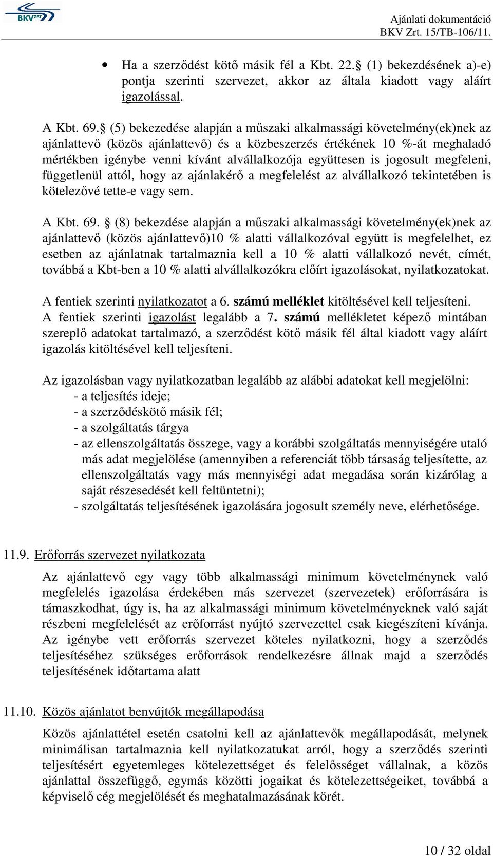 együttesen is jogosult megfeleni, függetlenül attól, hogy az ajánlakérı a megfelelést az alvállalkozó tekintetében is kötelezıvé tette-e vagy sem. A Kbt. 69.