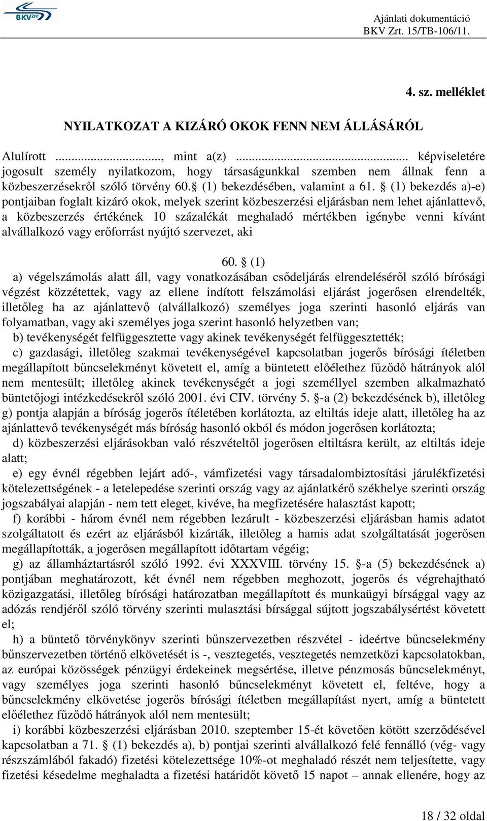 (1) bekezdés a)-e) pontjaiban foglalt kizáró okok, melyek szerint közbeszerzési eljárásban nem lehet ajánlattevı, a közbeszerzés értékének 10 százalékát meghaladó mértékben igénybe venni kívánt