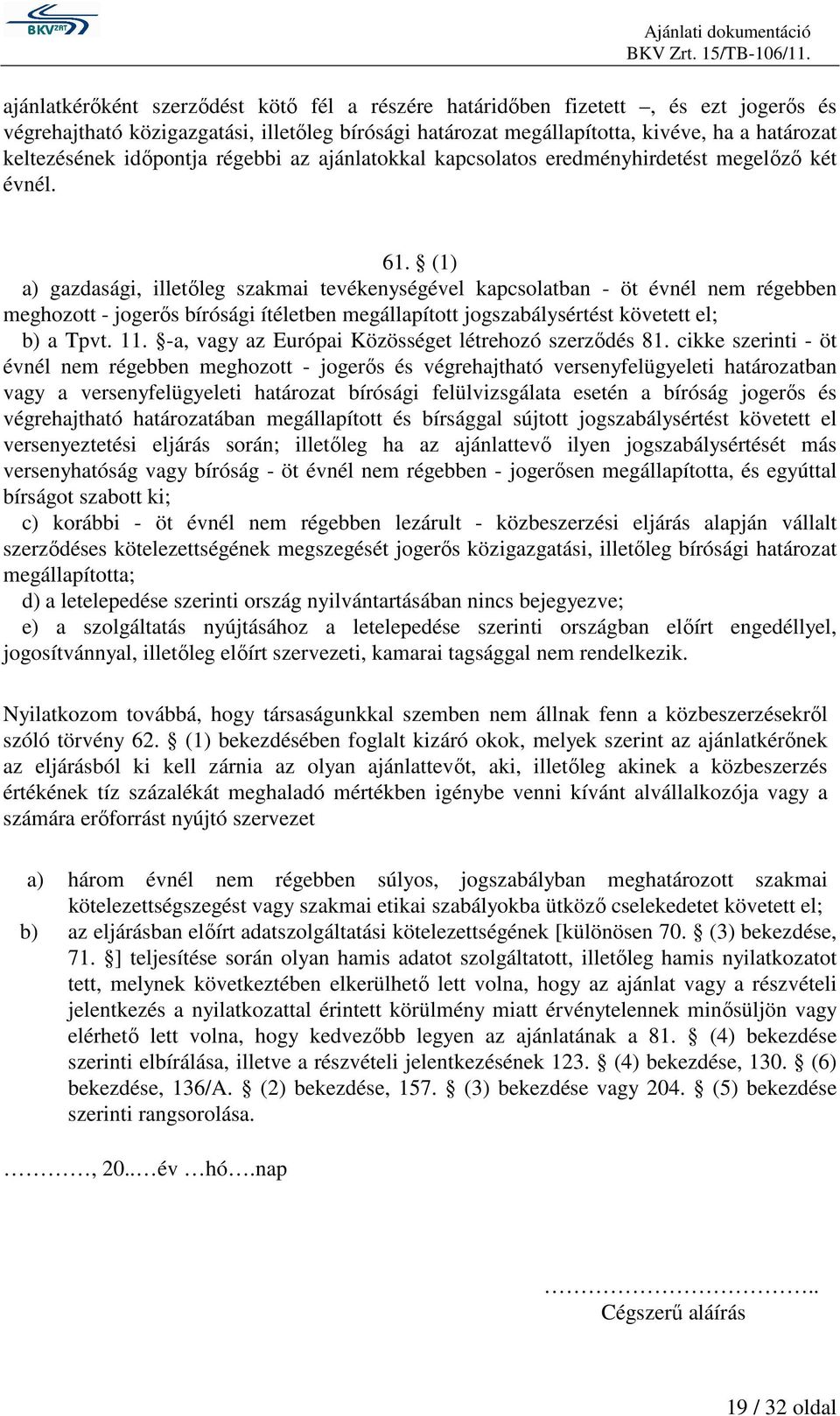 (1) a) gazdasági, illetıleg szakmai tevékenységével kapcsolatban - öt évnél nem régebben meghozott - jogerıs bírósági ítéletben megállapított jogszabálysértést követett el; b) a Tpvt. 11.