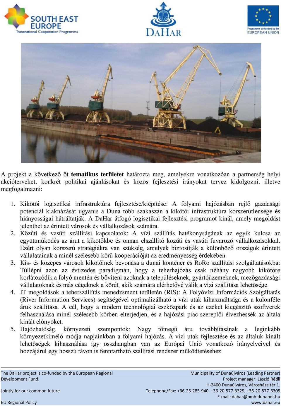 Kikötői logisztikai infrastruktúra fejlesztése/kiépítése: A folyami hajózásban rejlő gazdasági potenciál kiaknázását ugyanis a Duna több szakaszán a kikötői infrastruktúra korszerűtlensége és
