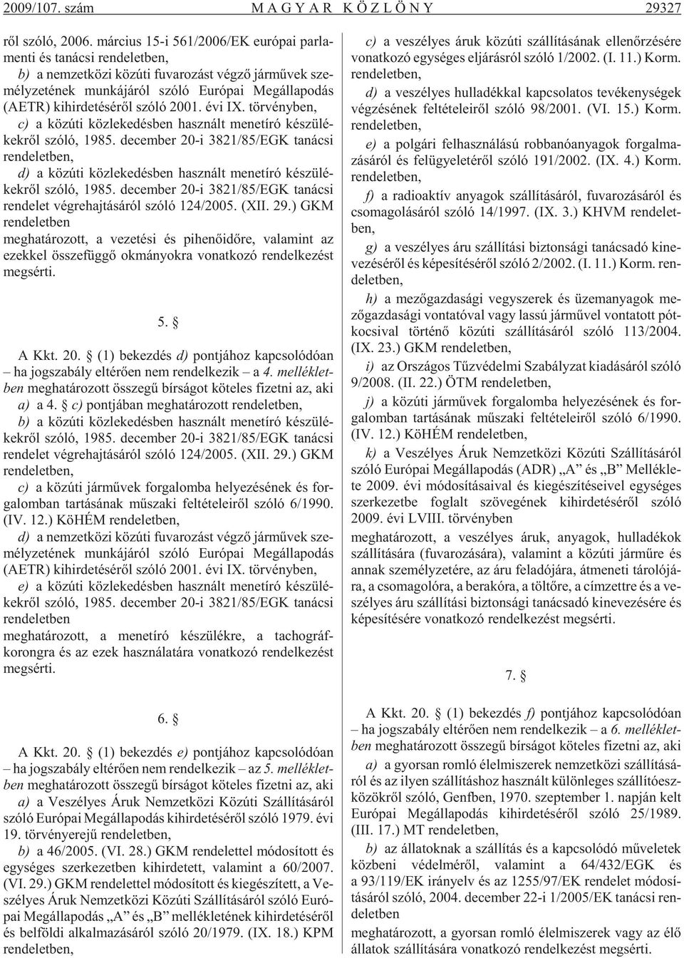 la po dás (AETR) ki hir de té sé rõl szóló 2001. évi IX. tör vény ben, c) a köz úti köz le ke dés ben hasz nált me net író ké szü lé - kek rõl szóló, 1985.