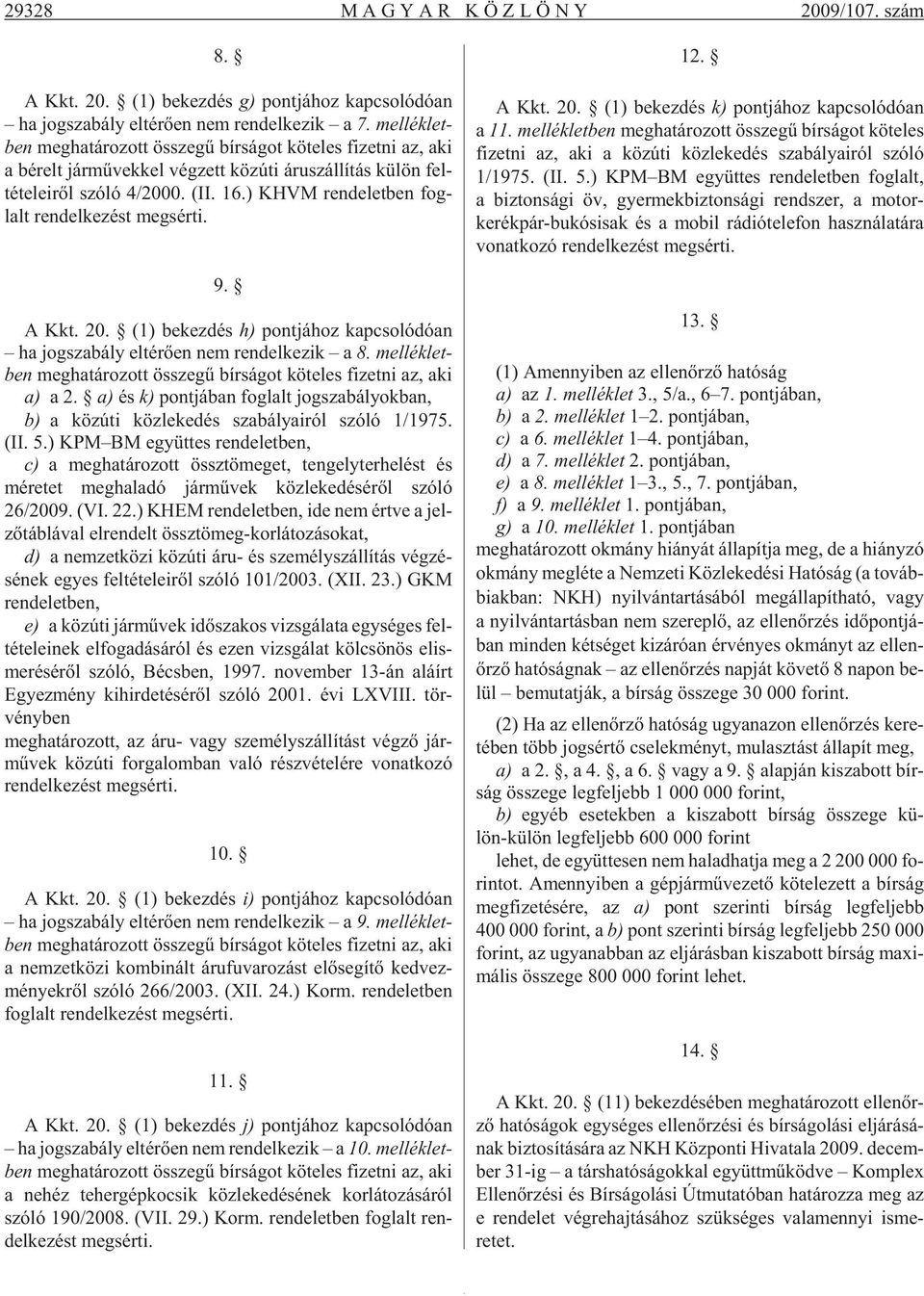 ) KHVM ren de let ben fog - lalt ren del ke zést meg sér ti. 9. A Kkt. 20. (1) be kez dés h) pont já hoz kap cso ló dó an ha jog sza bály el té rõ en nem ren del ke zik a 8.