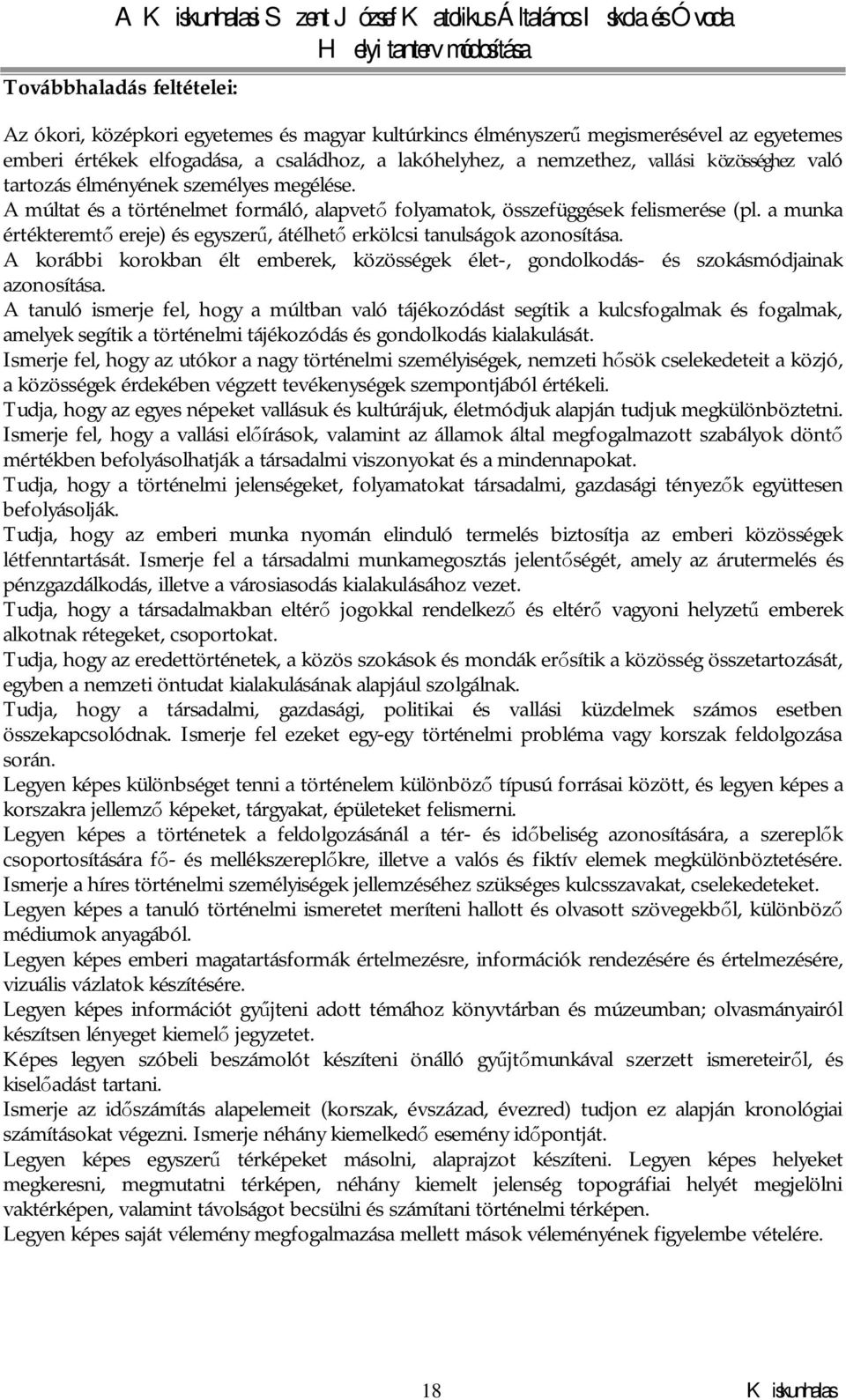 a munka értékteremtő ereje) és egyszerű, átélhető erkölcsi tanulságok azonosítása. A korábbi korokban élt emberek, közösségek élet-, gondolkodás- és szokásmódjainak azonosítása.