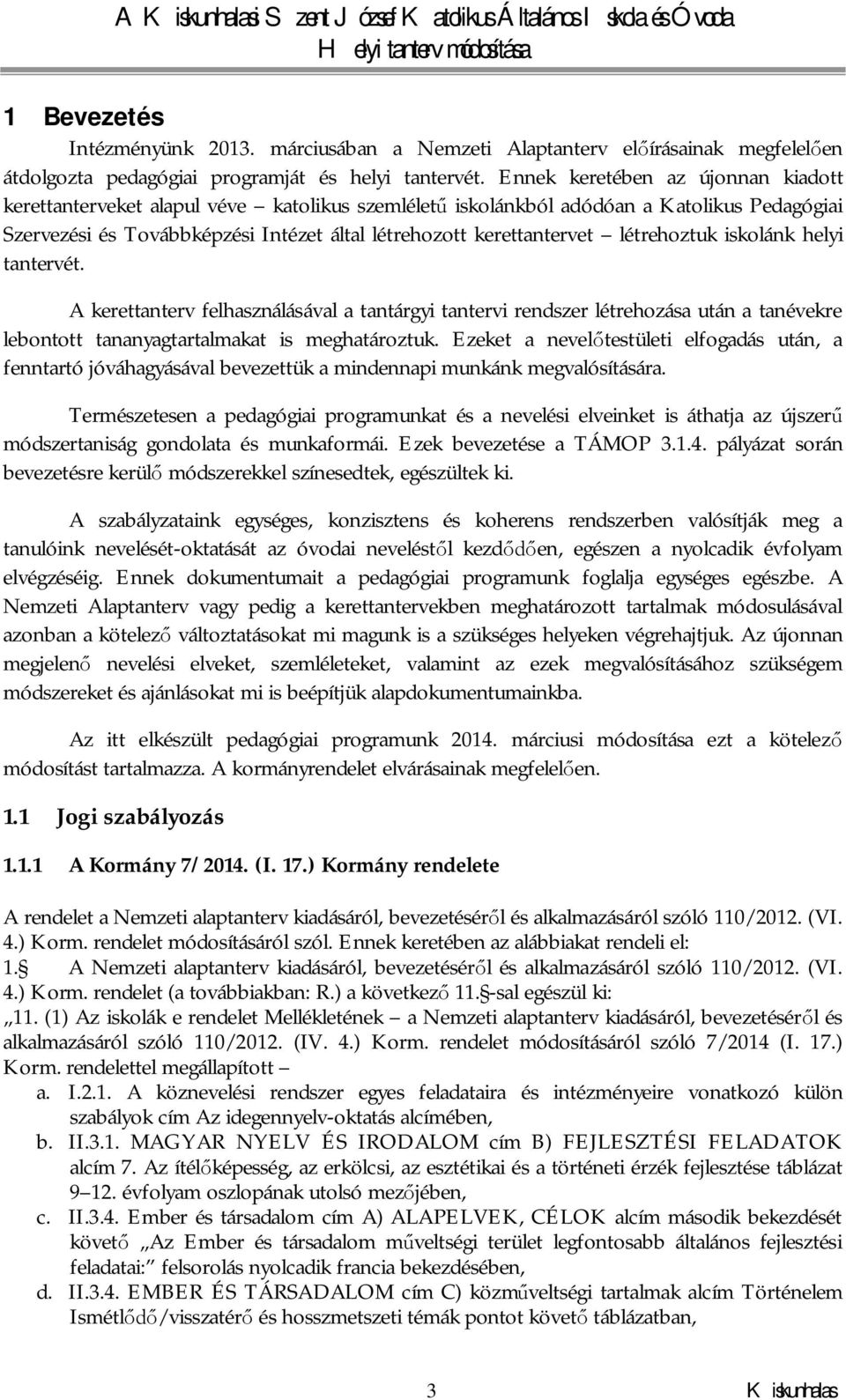 létrehoztuk iskolánk helyi tantervét. A kerettanterv felhasználásával a tantárgyi tantervi rendszer létrehozása után a tanévekre lebontott tananyagtartalmakat is meghatároztuk.