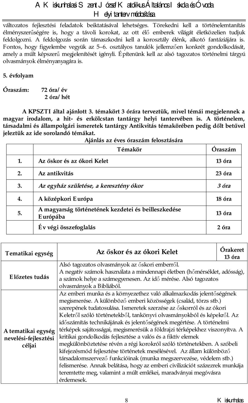 osztályos tanulók jellemzően konkrét gondolkodását, amely a múlt képszerű megjelenítését igényli. Építenünk kell az alsó tagozatos történelmi tárgyú olvasmányok élményanyagára is. 5.