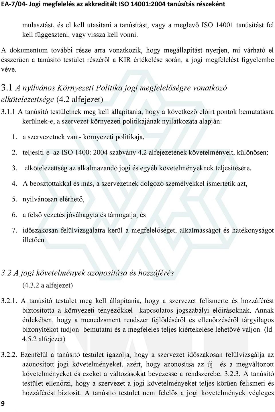 1 A nyilvános Környezeti Politika jogi megfelelõségre vonatkozó elkötelezettsége (4.2 alfejezet) 3.1.1 A tanúsító testületnek meg kell állapítania, hogy a következõ elõírt pontok bemutatásra kerülnek-e, a szervezet környezeti politikájának nyilatkozata alapján: 1.