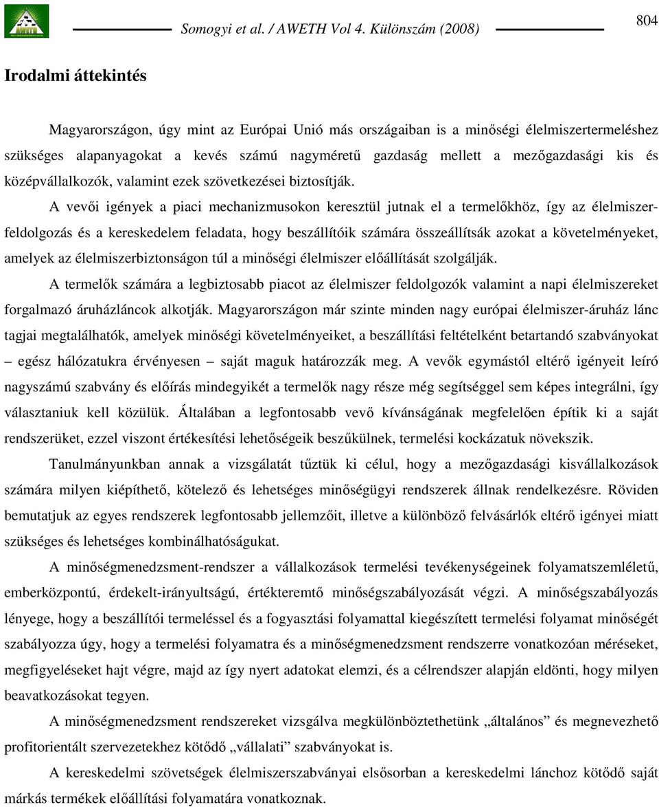 A vevıi igények a piaci mechanizmusokon keresztül jutnak el a termelıkhöz, így az élelmiszerfeldolgozás és a kereskedelem feladata, hogy beszállítóik számára összeállítsák azokat a követelményeket,