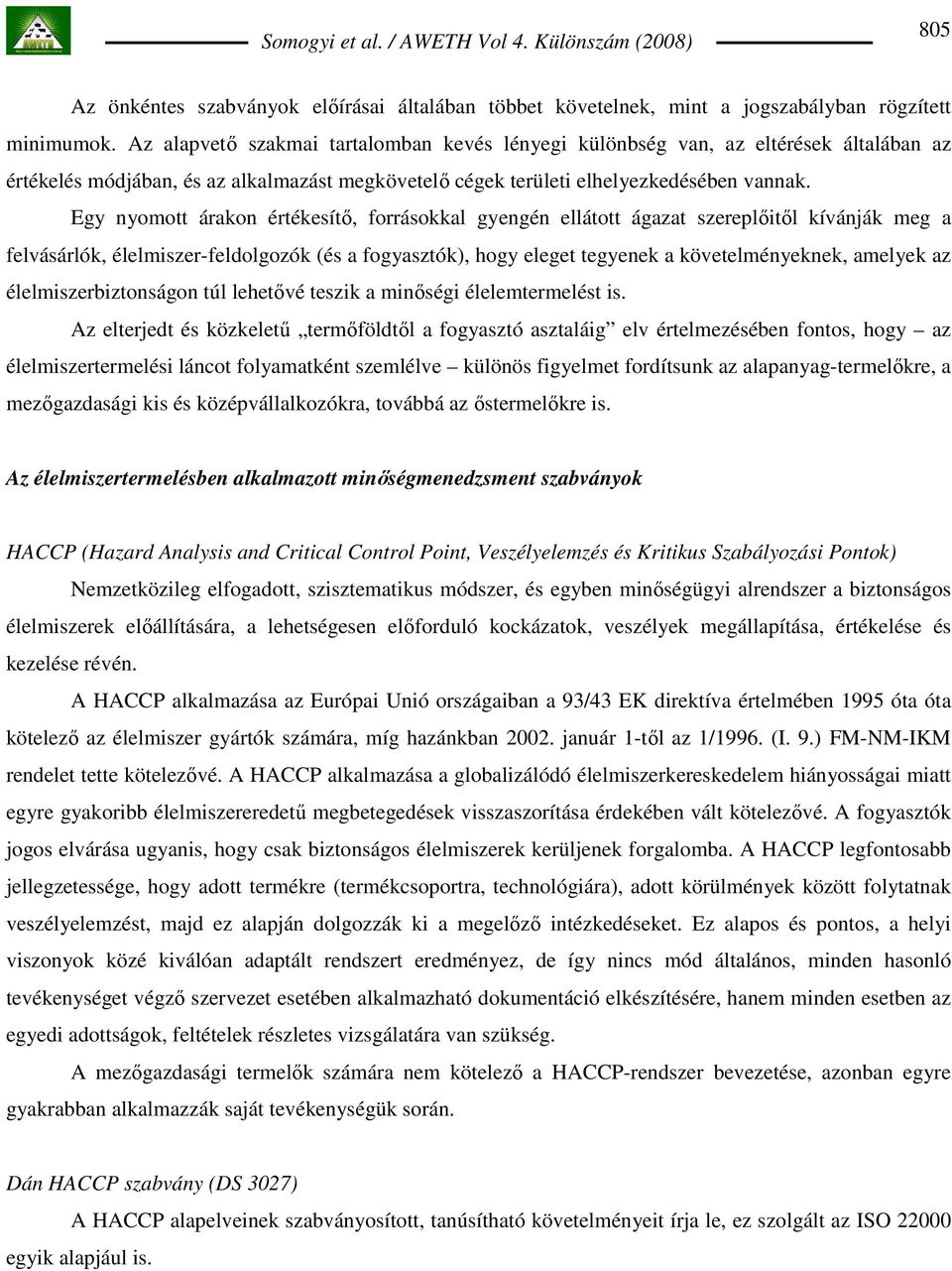 Egy nyomott árakon értékesítı, forrásokkal gyengén ellátott ágazat szereplıitıl kívánják meg a felvásárlók, élelmiszer-feldolgozók (és a fogyasztók), hogy eleget tegyenek a követelményeknek, amelyek