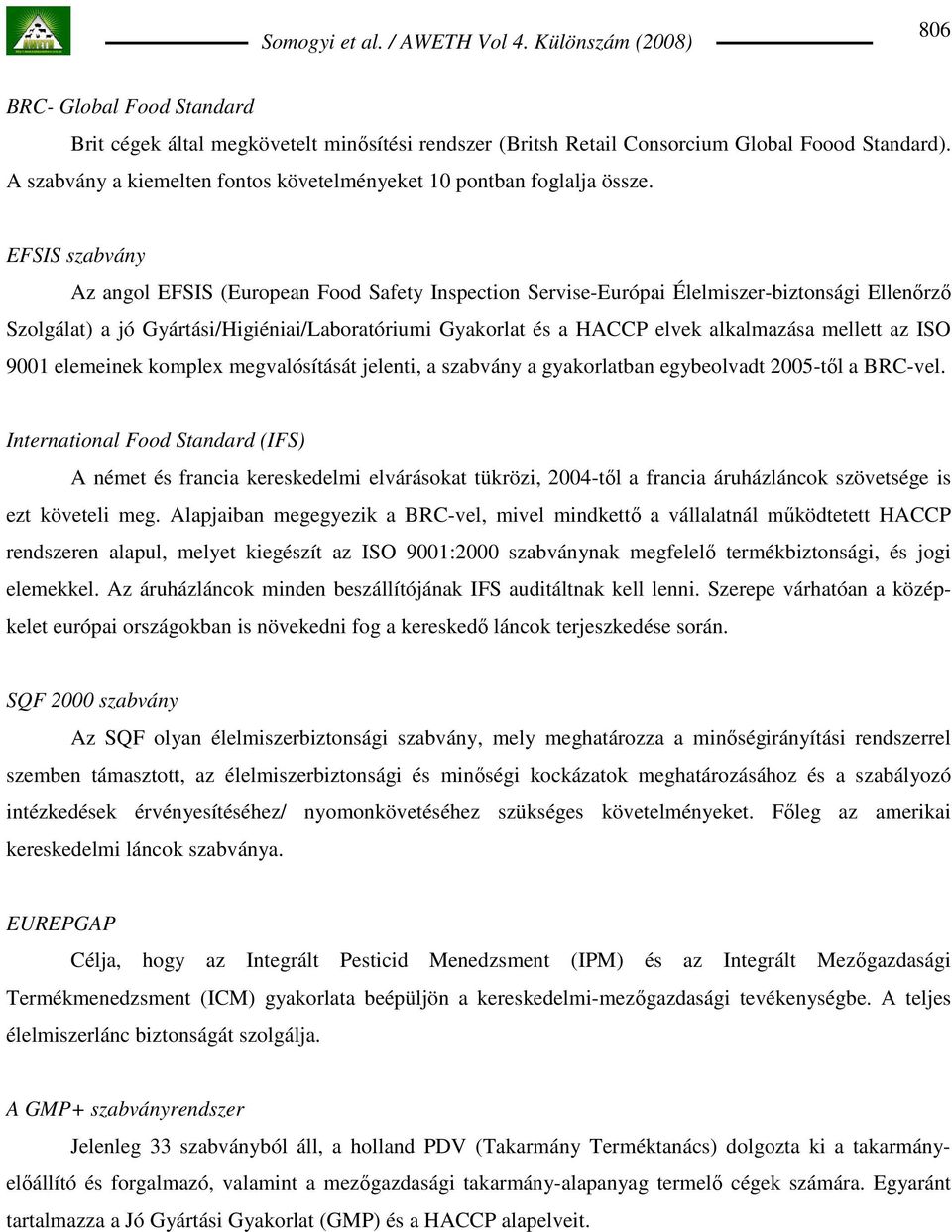 EFSIS szabvány Az angol EFSIS (European Food Safety Inspection Servise-Európai Élelmiszer-biztonsági Ellenırzı Szolgálat) a jó Gyártási/Higiéniai/Laboratóriumi Gyakorlat és a HACCP elvek alkalmazása