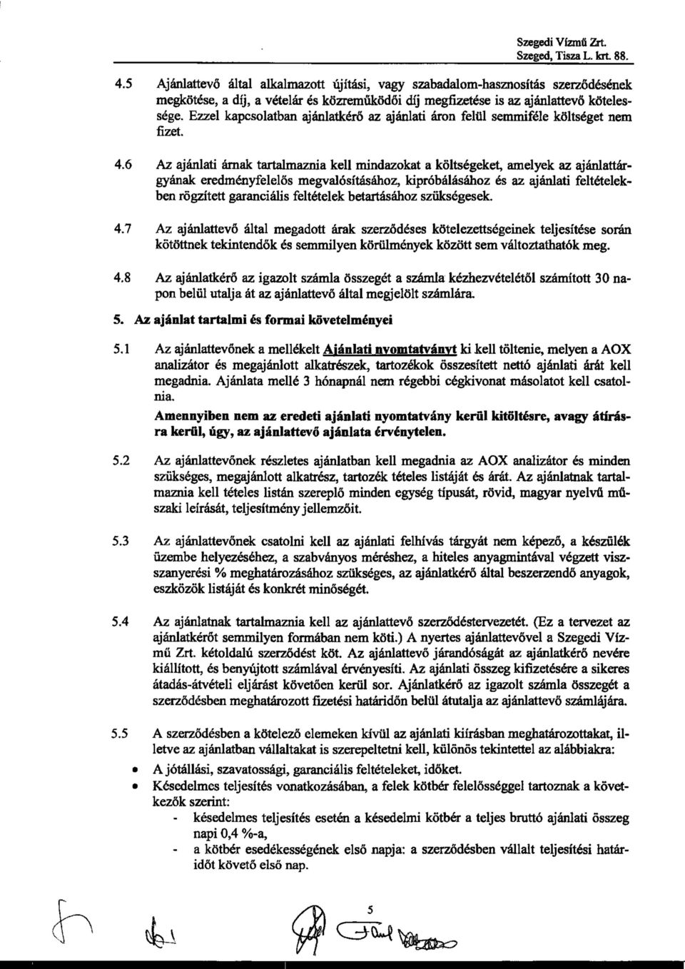 6 Az ajánlati árnak tartalmaznia kell mindazokat a költségeket, amelyek az ajánlattárgyának eredményfelelős megvalósításához, kipróbálásához és az ajánlati feltételekben rögzített garanciális