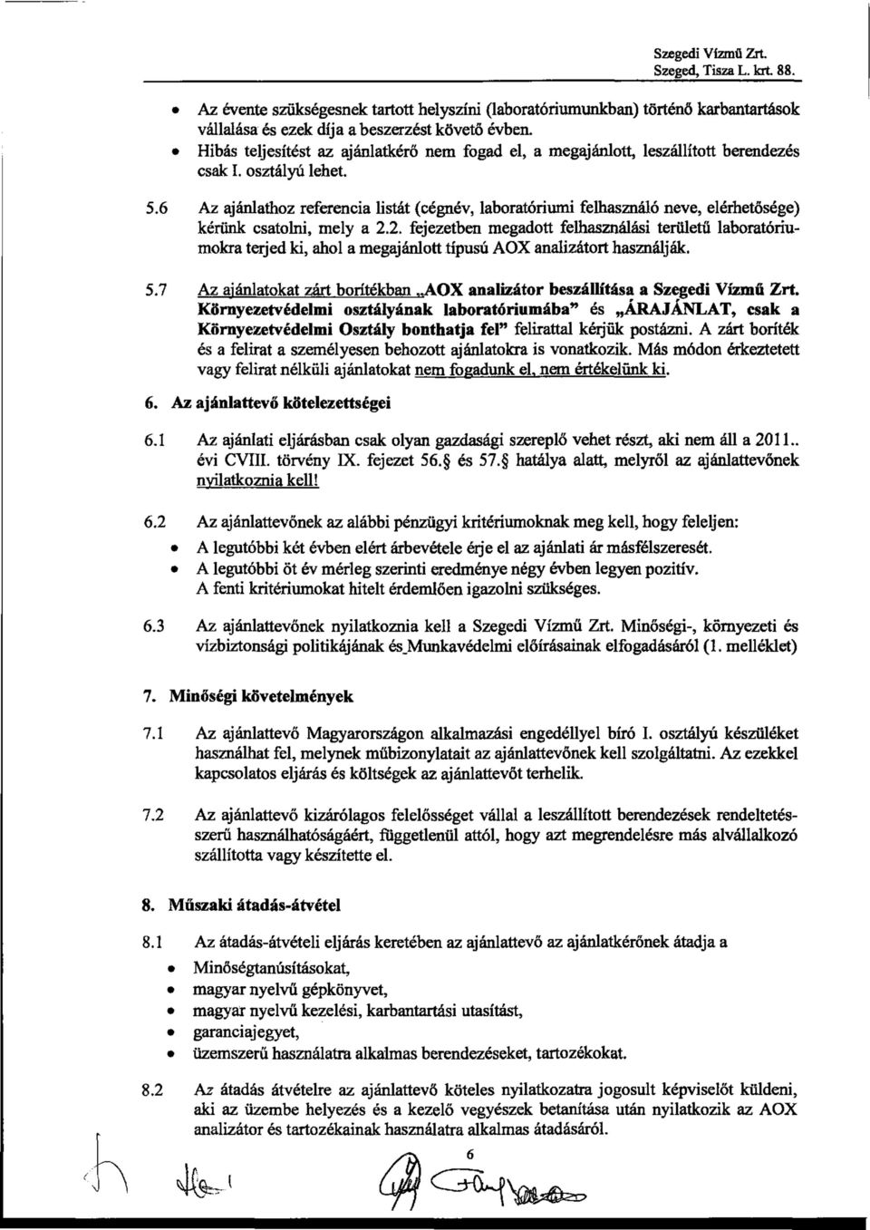 6 Az ajánlathoz referencia listát (cégnév, laboratóriumi felhasználó neve, elérhetősége) kérünk csatolni, mely a 2.
