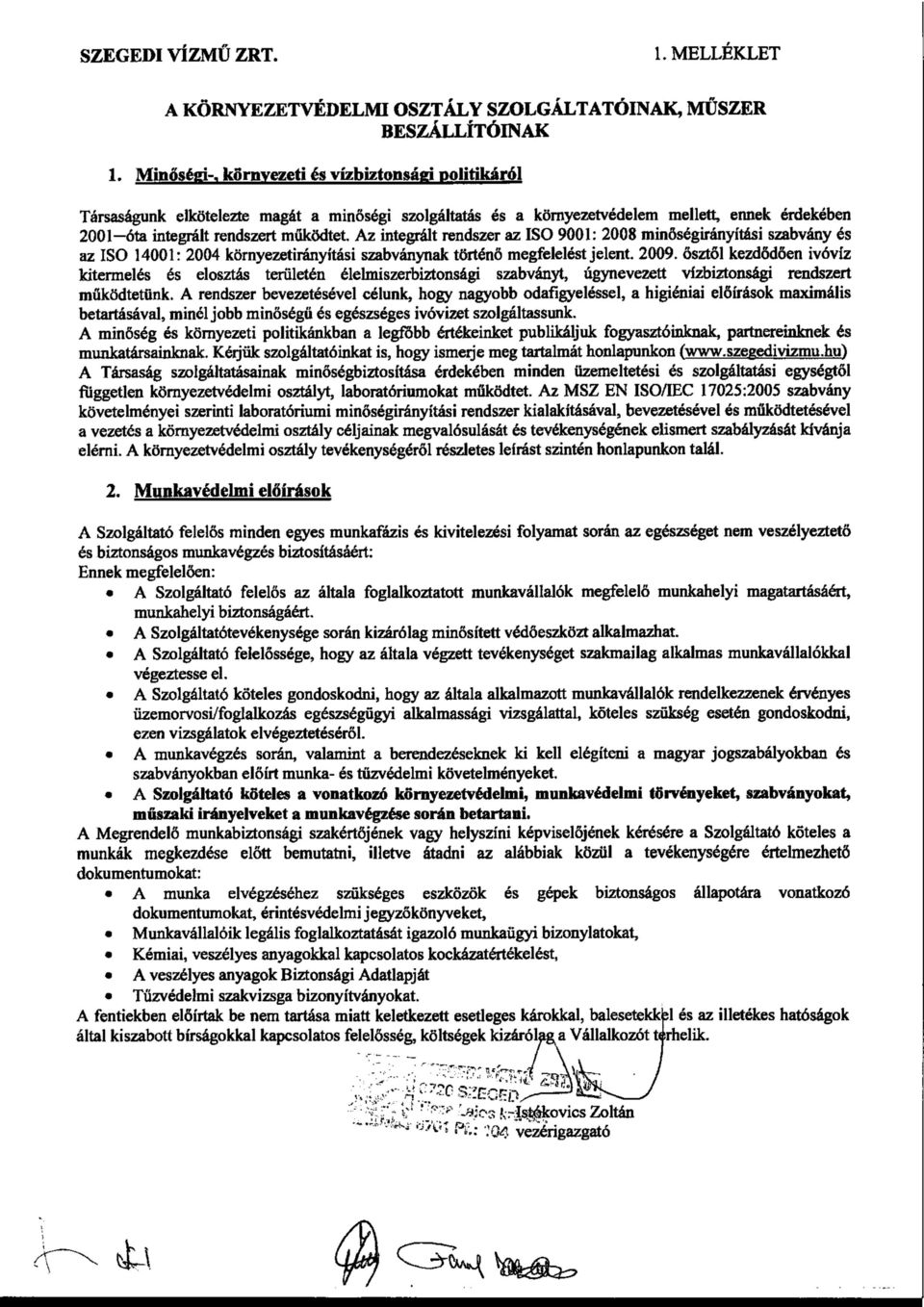Az integrált rendszer az ISO 9001: 2008 minőségirányítási szabvány és az ISO 14001: 2004 környezetirányítási szabványnak történő megfelelést jelent. 2009.