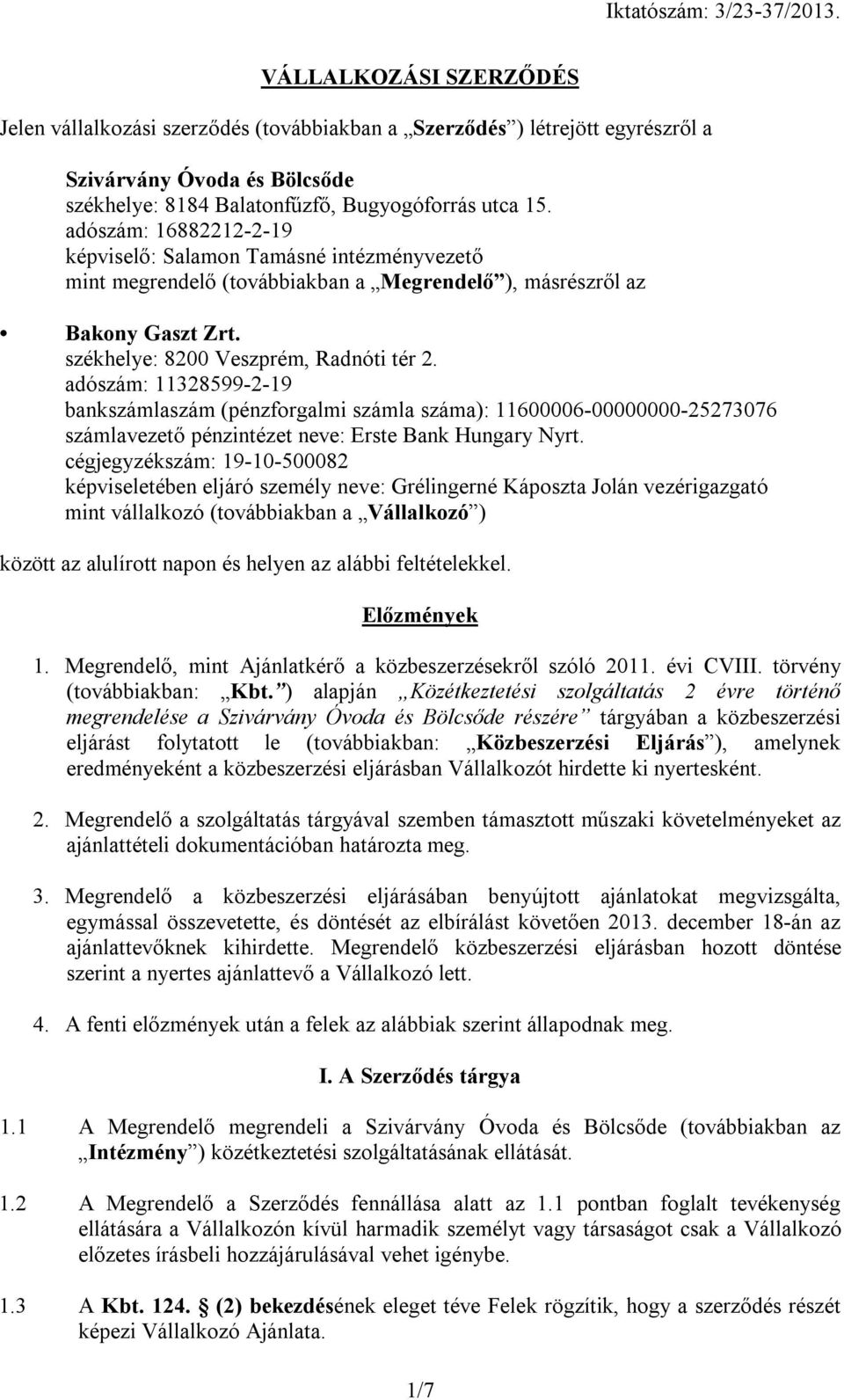 adószám: 11328599-2-19 bankszámlaszám (pénzforgalmi számla száma): 11600006-00000000-25273076 számlavezető pénzintézet neve: Erste Bank Hungary Nyrt.