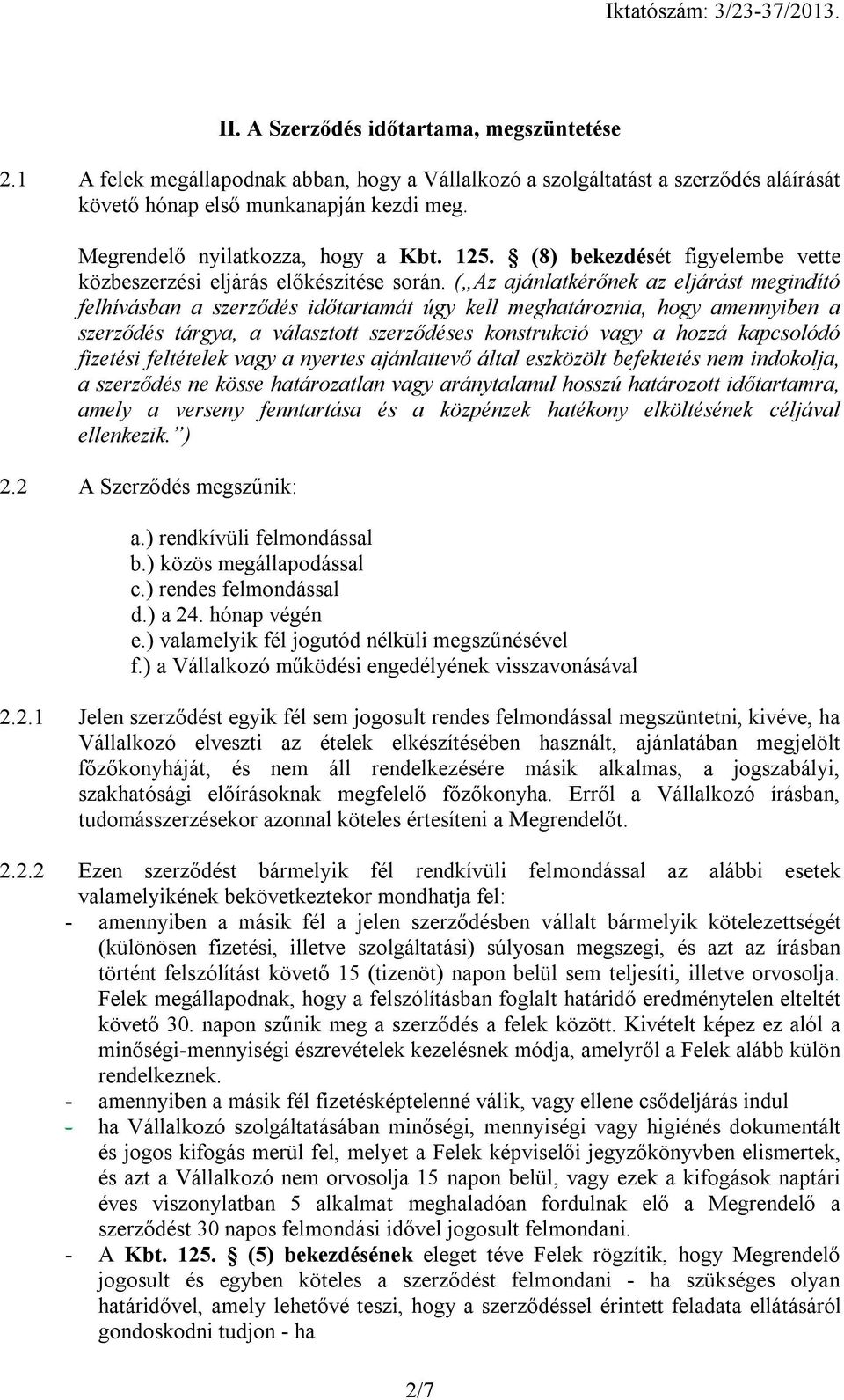 ( Az ajánlatkérőnek az eljárást megindító felhívásban a szerződés időtartamát úgy kell meghatároznia, hogy amennyiben a szerződés tárgya, a választott szerződéses konstrukció vagy a hozzá kapcsolódó