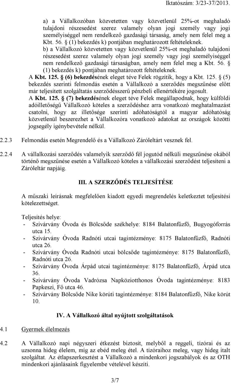 b) a Vállalkozó közvetetten vagy közvetlenül 25%-ot meghaladó tulajdoni részesedést szerez valamely olyan jogi személy vagy jogi személyiséggel nem rendelkező gazdasági társaságban, amely nem felel 