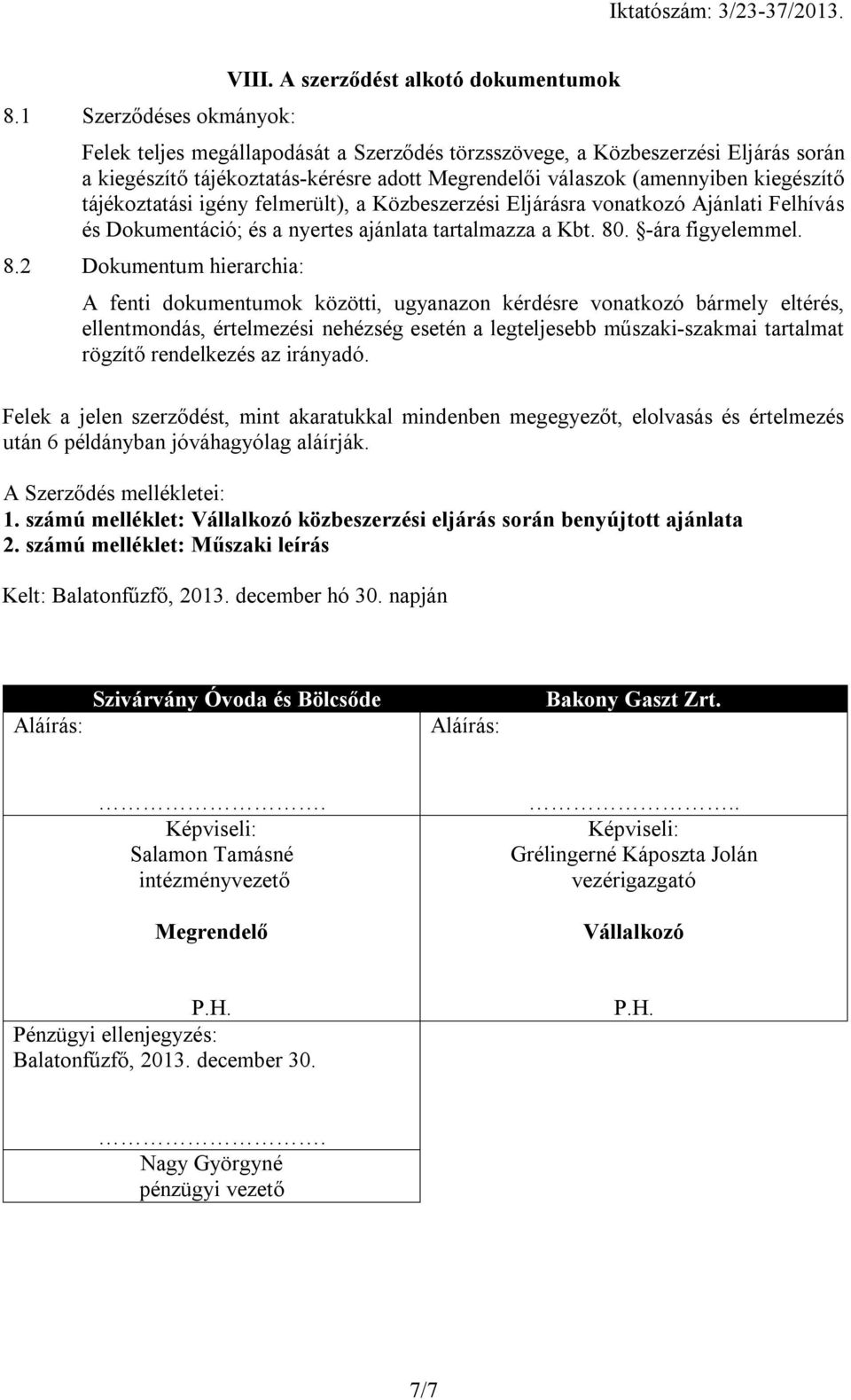 kiegészítő tájékoztatási igény felmerült), a Közbeszerzési Eljárásra vonatkozó Ajánlati Felhívás és Dokumentáció; és a nyertes ajánlata tartalmazza a Kbt. 80