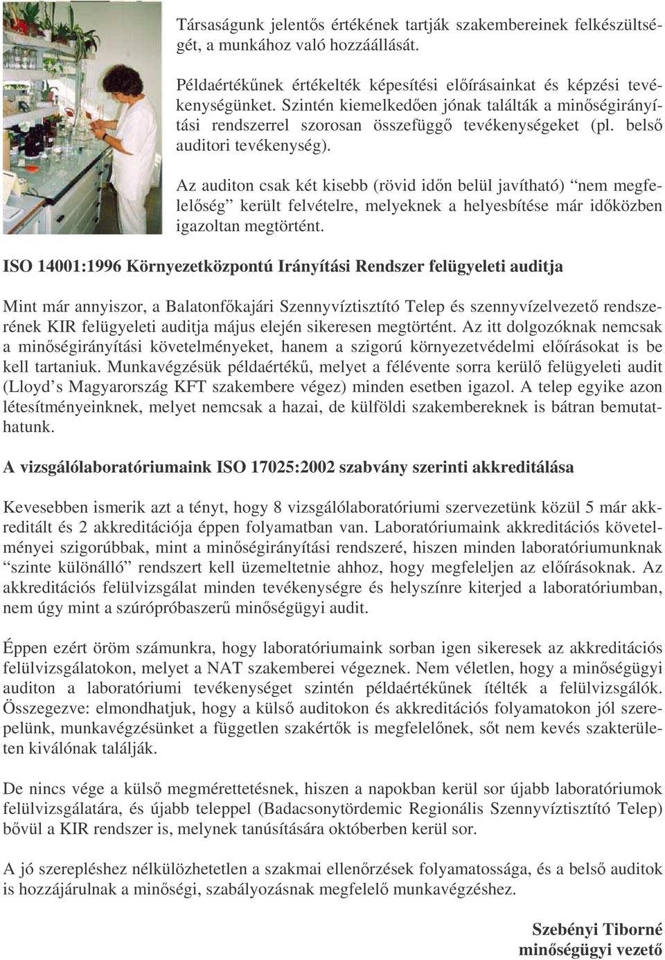 Az auditon csak két kisebb (rövid idn belül javítható) nem megfelelség került felvételre, melyeknek a helyesbítése már idközben igazoltan megtörtént.