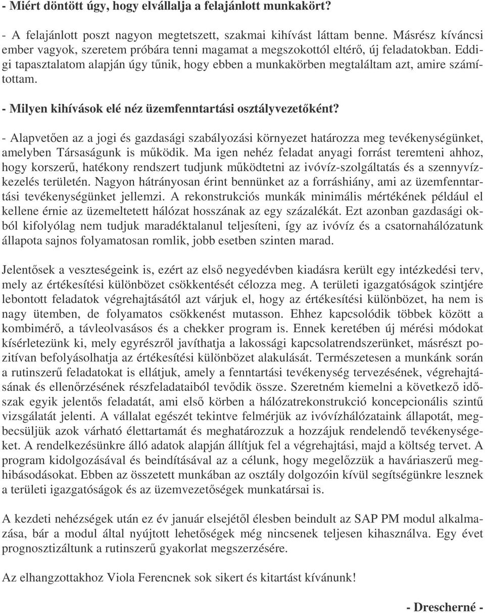 - Milyen kihívások elé néz üzemfenntartási osztályvezetként? - Alapveten az a jogi és gazdasági szabályozási környezet határozza meg tevékenységünket, amelyben Társaságunk is mködik.