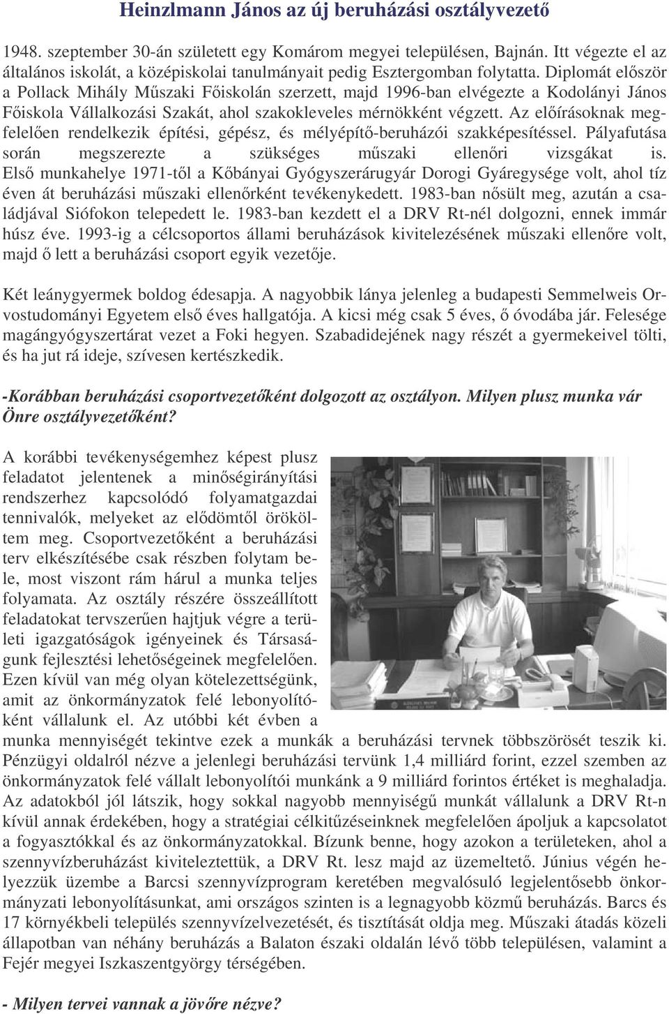 Diplomát elször a Pollack Mihály Mszaki Fiskolán szerzett, majd 1996-ban elvégezte a Kodolányi János Fiskola Vállalkozási Szakát, ahol szakokleveles mérnökként végzett.