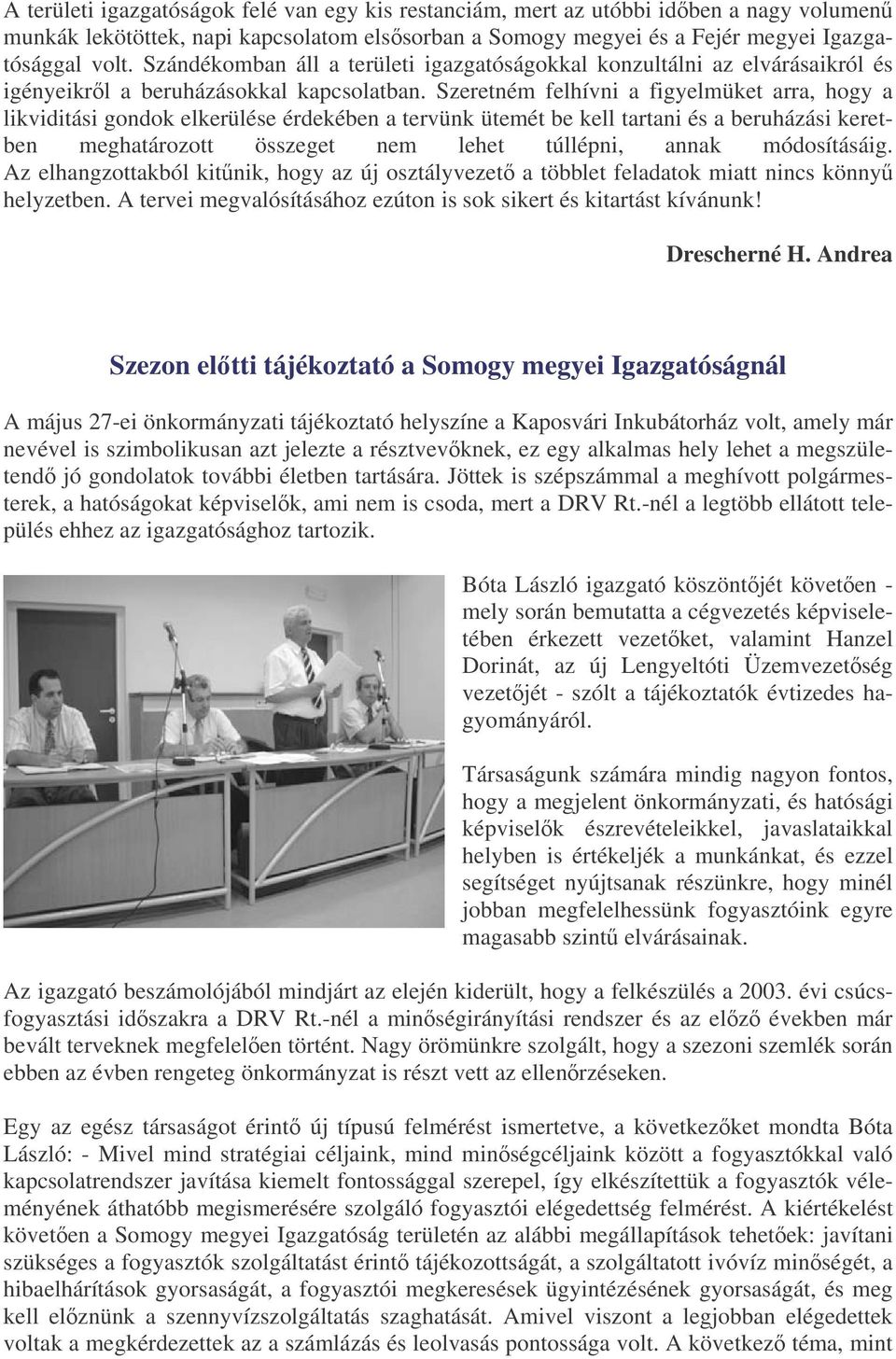 Szeretném felhívni a figyelmüket arra, hogy a likviditási gondok elkerülése érdekében a tervünk ütemét be kell tartani és a beruházási keretben meghatározott összeget nem lehet túllépni, annak
