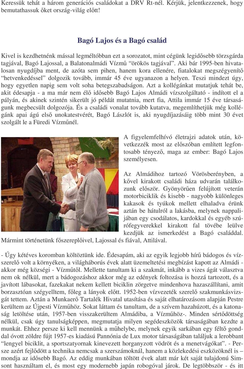 Aki bár 1995-ben hivatalosan nyugdíjba ment, de azóta sem pihen, hanem kora ellenére, fiatalokat megszégyenít hetvenkedéssel dolgozik tovább, immár 45 éve ugyanazon a helyen.